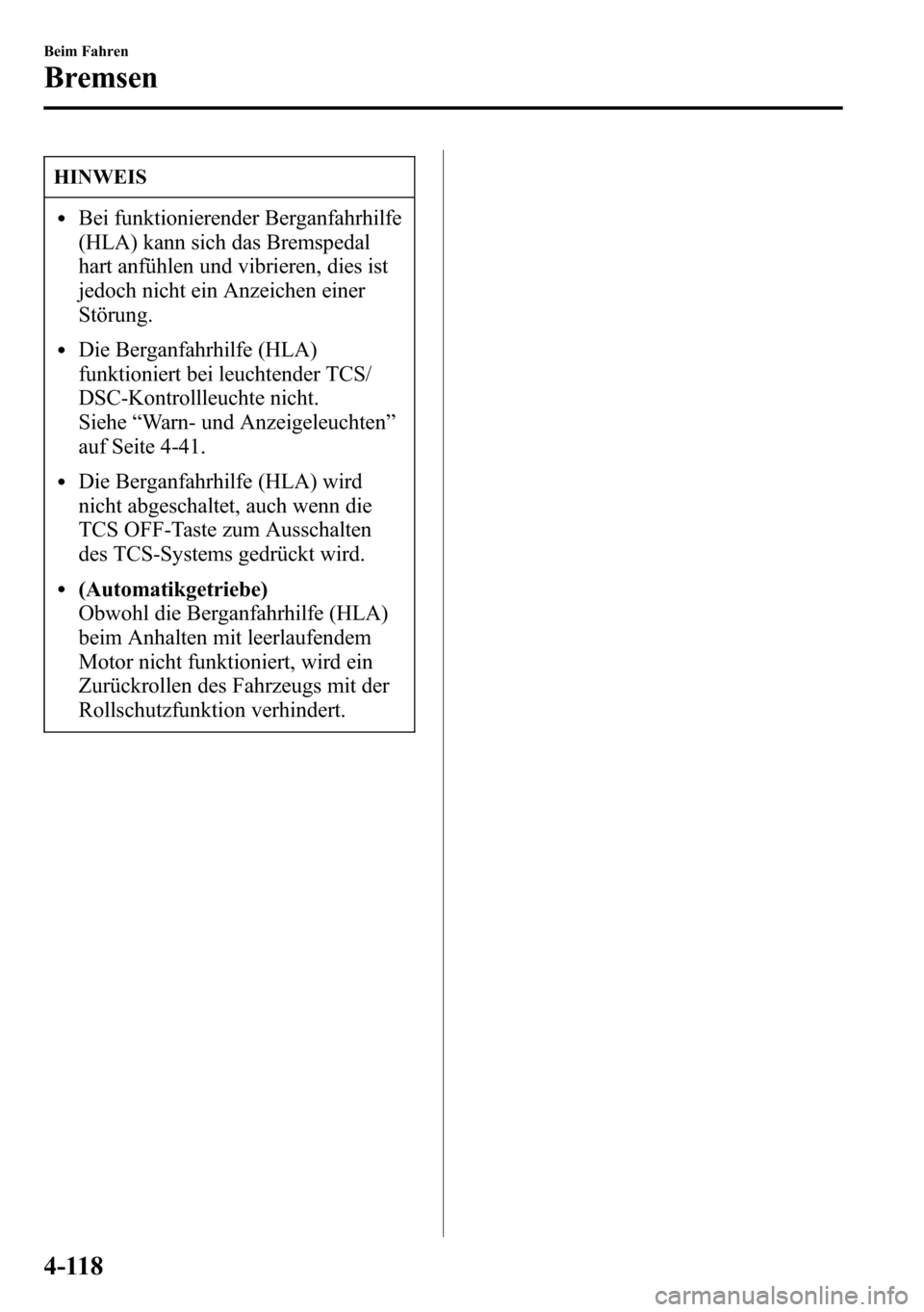 MAZDA MODEL CX-5 2013 Betriebsanleitung (in German) HINWEIS
lBei funktionierender Berganfahrhilfe
(HLA) kann sich das Bremspedal
hart anfühlen und vibrieren, dies ist
jedoch nicht ein Anzeichen einer
Störung.
lDie Berganfahrhilfe (HLA)
funktioniert b MAZDA MODEL CX-5 2013 Betriebsanleitung (in German) HINWEIS
lBei funktionierender Berganfahrhilfe
(HLA) kann sich das Bremspedal
hart anfühlen und vibrieren, dies ist
jedoch nicht ein Anzeichen einer
Störung.
lDie Berganfahrhilfe (HLA)
funktioniert b