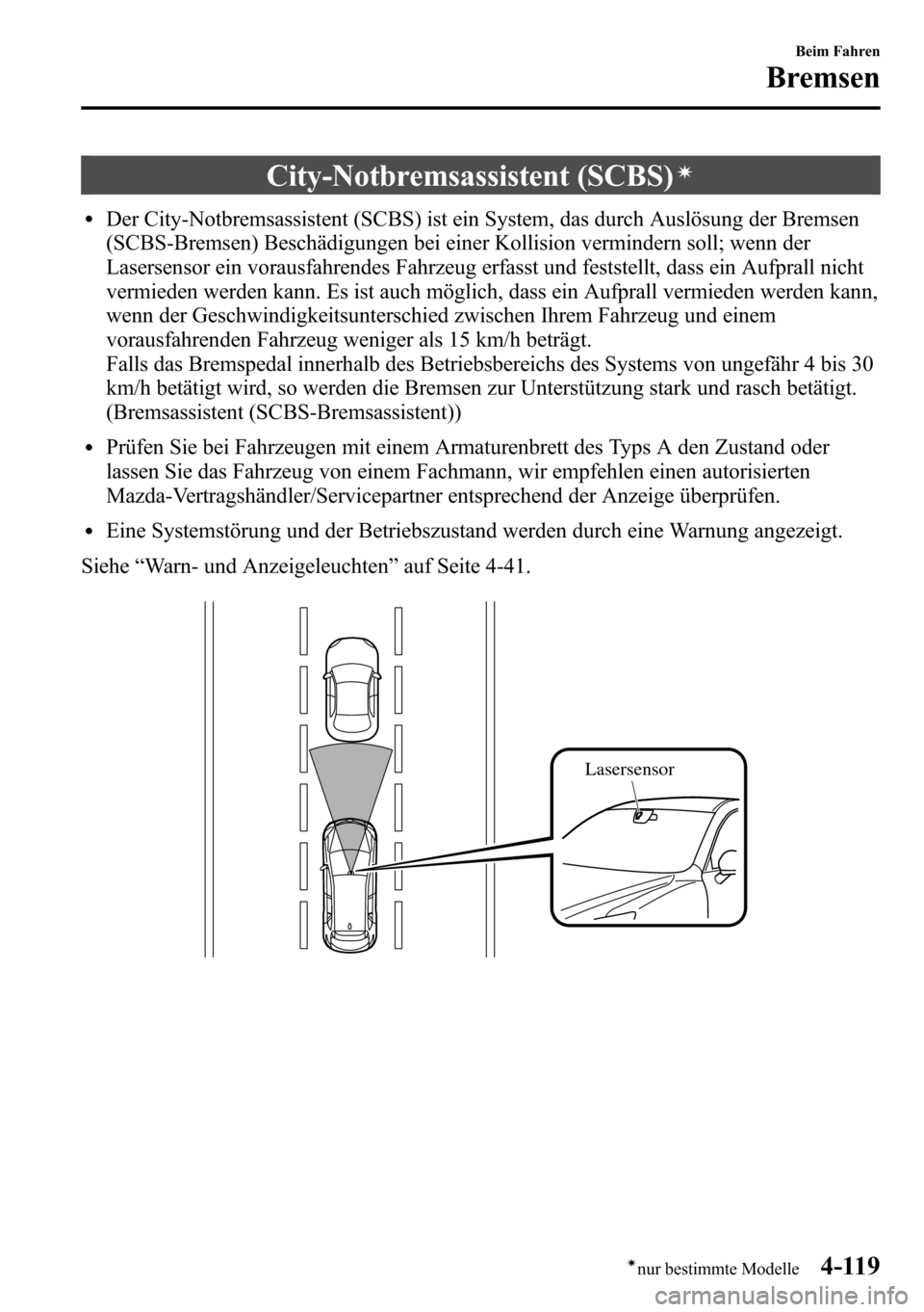MAZDA MODEL CX-5 2013  Betriebsanleitung (in German) City-Notbremsassistent (SCBS)í
lDer City-Notbremsassistent (SCBS) ist ein System, das durch Auslösung der Bremsen
(SCBS-Bremsen) Beschädigungen bei einer Kollision vermindern soll; wenn der
Laserse