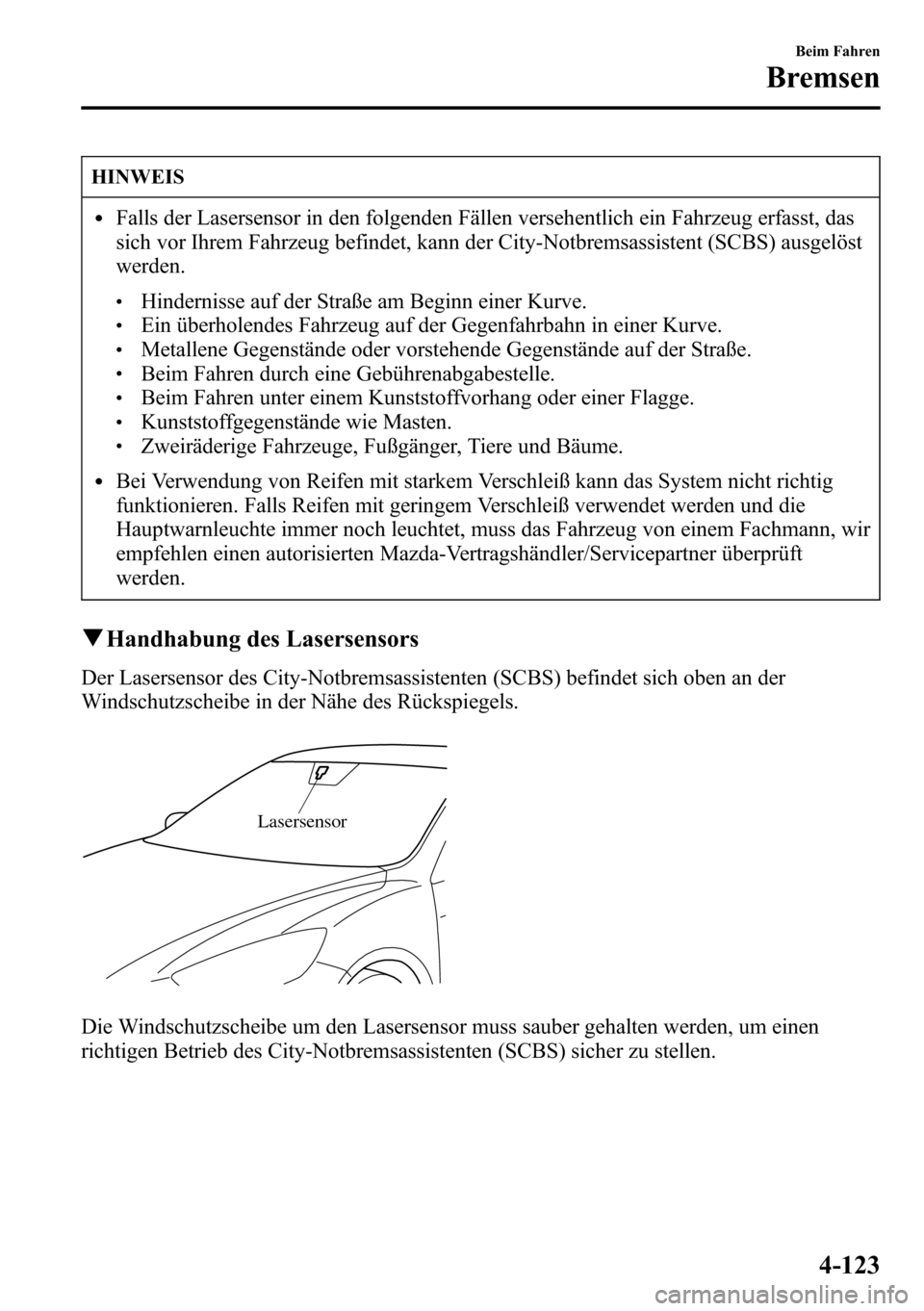 MAZDA MODEL CX-5 2013 Betriebsanleitung (in German) HINWEIS
lFalls der Lasersensor in den folgenden Fällen versehentlich ein Fahrzeug erfasst, das
sich vor Ihrem Fahrzeug befindet, kann der City-Notbremsassistent (SCBS) ausgelöst
werden.
lHindernisse MAZDA MODEL CX-5 2013 Betriebsanleitung (in German) HINWEIS
lFalls der Lasersensor in den folgenden Fällen versehentlich ein Fahrzeug erfasst, das
sich vor Ihrem Fahrzeug befindet, kann der City-Notbremsassistent (SCBS) ausgelöst
werden.
lHindernisse