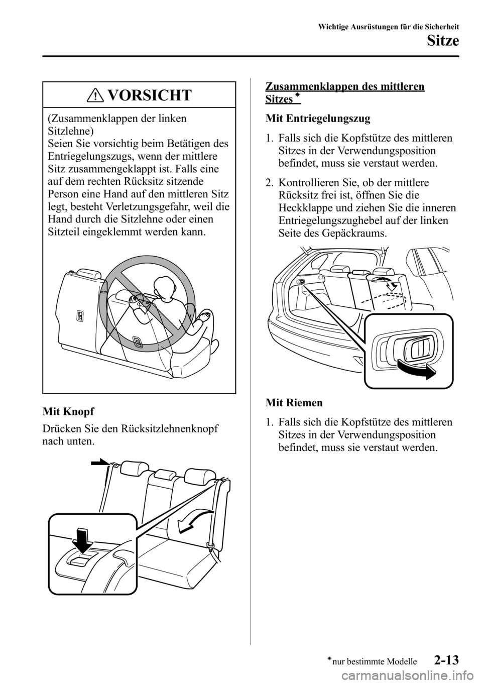 MAZDA MODEL CX-5 2013  Betriebsanleitung (in German) VORSICHT
(Zusammenklappen der linken
Sitzlehne)
Seien Sie vorsichtig beim Betätigen des
Entriegelungszugs, wenn der mittlere
Sitz zusammengeklappt ist. Falls eine
auf dem rechten Rücksitz sitzende
P