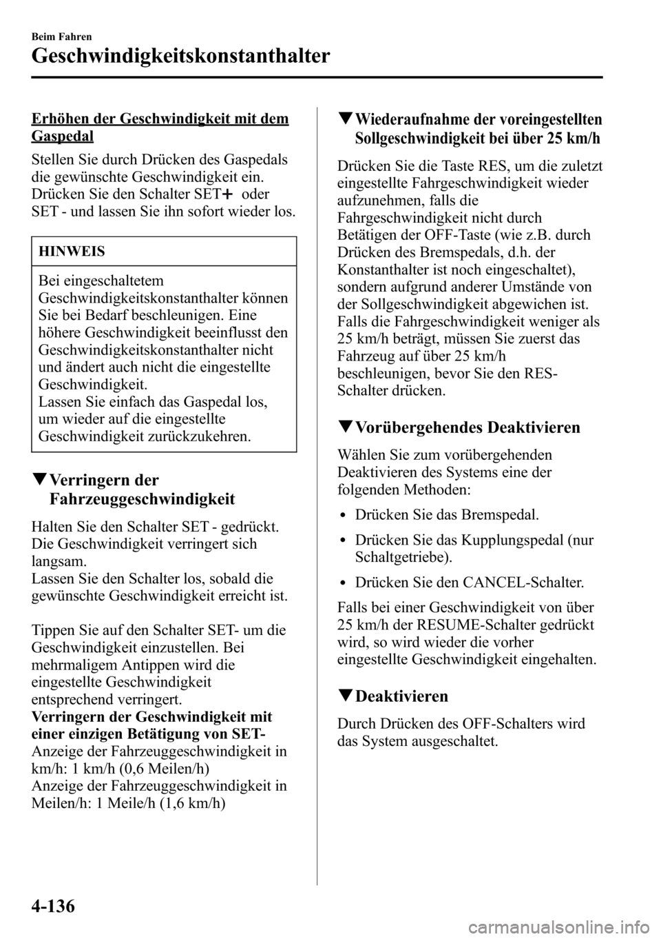 MAZDA MODEL CX-5 2013 Betriebsanleitung (in German) Erhöhen der Geschwindigkeit mit dem
Gaspedal
Stellen Sie durch Drücken des Gaspedals
die gewünschte Geschwindigkeit ein.
Drücken Sie den Schalter SET
oder
SET - und lassen Sie ihn sofort wieder lo MAZDA MODEL CX-5 2013 Betriebsanleitung (in German) Erhöhen der Geschwindigkeit mit dem
Gaspedal
Stellen Sie durch Drücken des Gaspedals
die gewünschte Geschwindigkeit ein.
Drücken Sie den Schalter SET
oder
SET - und lassen Sie ihn sofort wieder lo