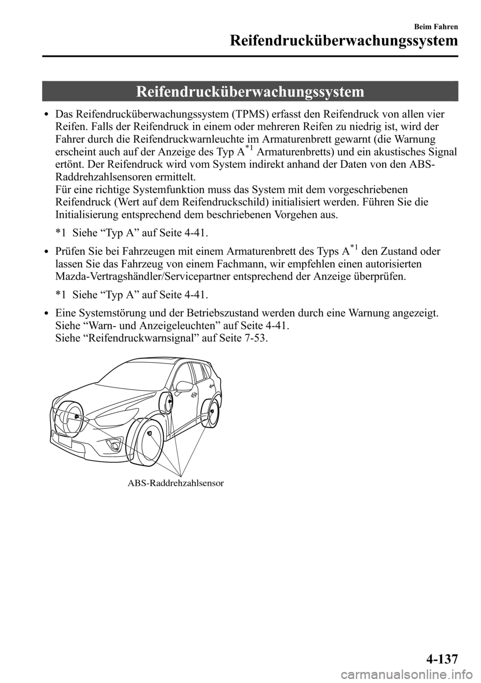MAZDA MODEL CX-5 2013  Betriebsanleitung (in German) Reifendrucküberwachungssystem
lDas Reifendrucküberwachungssystem (TPMS) erfasst den Reifendruck von allen vier
Reifen. Falls der Reifendruck in einem oder mehreren Reifen zu niedrig ist, wird der
Fa