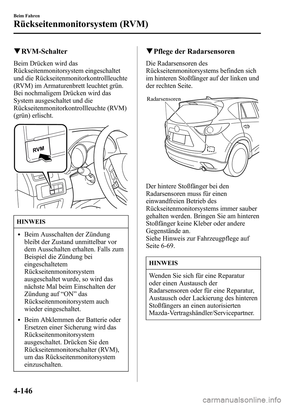 MAZDA MODEL CX-5 2013 Betriebsanleitung (in German) qRVM-Schalter
Beim Drücken wird das
Rückseitenmonitorsystem eingeschaltet
und die Rückseitenmonitorkontrollleuchte
(RVM) im Armaturenbrett leuchtet grün.
Bei nochmaligem Drücken wird das
System a MAZDA MODEL CX-5 2013 Betriebsanleitung (in German) qRVM-Schalter
Beim Drücken wird das
Rückseitenmonitorsystem eingeschaltet
und die Rückseitenmonitorkontrollleuchte
(RVM) im Armaturenbrett leuchtet grün.
Bei nochmaligem Drücken wird das
System a