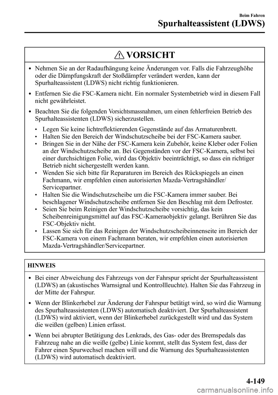 MAZDA MODEL CX-5 2013 Betriebsanleitung (in German) VORSICHT
lNehmen Sie an der Radaufhängung keine Änderungen vor. Falls die Fahrzeughöhe
oder die Dämpfungskraft der Stoßdämpfer verändert werden, kann der
Spurhalteassistent (LDWS) nicht richtig MAZDA MODEL CX-5 2013 Betriebsanleitung (in German) VORSICHT
lNehmen Sie an der Radaufhängung keine Änderungen vor. Falls die Fahrzeughöhe
oder die Dämpfungskraft der Stoßdämpfer verändert werden, kann der
Spurhalteassistent (LDWS) nicht richtig