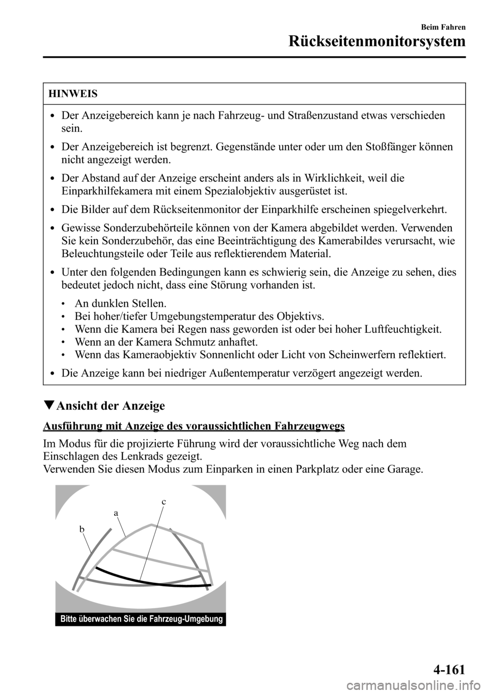 MAZDA MODEL CX-5 2013 Betriebsanleitung (in German) HINWEIS
lDer Anzeigebereich kann je nach Fahrzeug- und Straßenzustand etwas verschieden
sein.
lDer Anzeigebereich ist begrenzt. Gegenstände unter oder um den Stoßfänger können
nicht angezeigt wer MAZDA MODEL CX-5 2013 Betriebsanleitung (in German) HINWEIS
lDer Anzeigebereich kann je nach Fahrzeug- und Straßenzustand etwas verschieden
sein.
lDer Anzeigebereich ist begrenzt. Gegenstände unter oder um den Stoßfänger können
nicht angezeigt wer