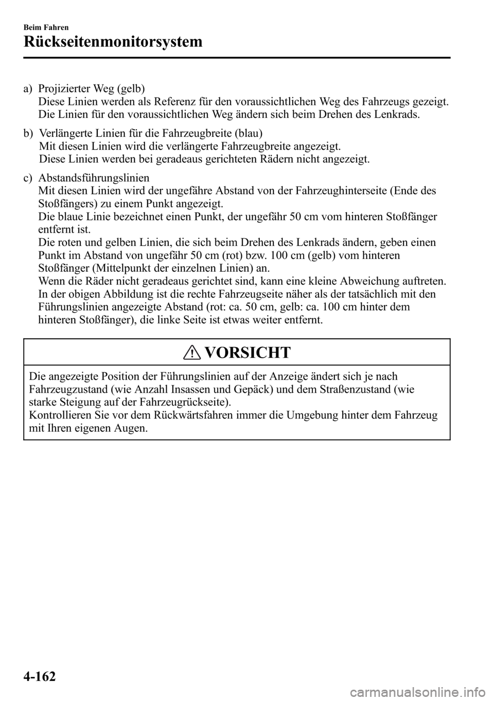 MAZDA MODEL CX-5 2013 Betriebsanleitung (in German) a) Projizierter Weg (gelb)
Diese Linien werden als Referenz für den voraussichtlichen Weg des Fahrzeugs gezeigt.
Die Linien für den voraussichtlichen Weg ändern sich beim Drehen des Lenkrads.
b) Ve MAZDA MODEL CX-5 2013 Betriebsanleitung (in German) a) Projizierter Weg (gelb)
Diese Linien werden als Referenz für den voraussichtlichen Weg des Fahrzeugs gezeigt.
Die Linien für den voraussichtlichen Weg ändern sich beim Drehen des Lenkrads.
b) Ve