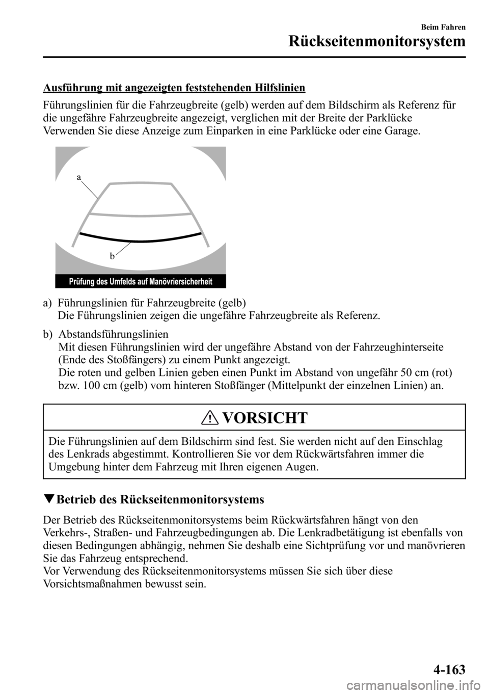 MAZDA MODEL CX-5 2013 Betriebsanleitung (in German) Ausführung mit angezeigten feststehenden Hilfslinien
Führungslinien für die Fahrzeugbreite (gelb) werden auf dem Bildschirm als Referenz für
die ungefähre Fahrzeugbreite angezeigt, verglichen mit MAZDA MODEL CX-5 2013 Betriebsanleitung (in German) Ausführung mit angezeigten feststehenden Hilfslinien
Führungslinien für die Fahrzeugbreite (gelb) werden auf dem Bildschirm als Referenz für
die ungefähre Fahrzeugbreite angezeigt, verglichen mit