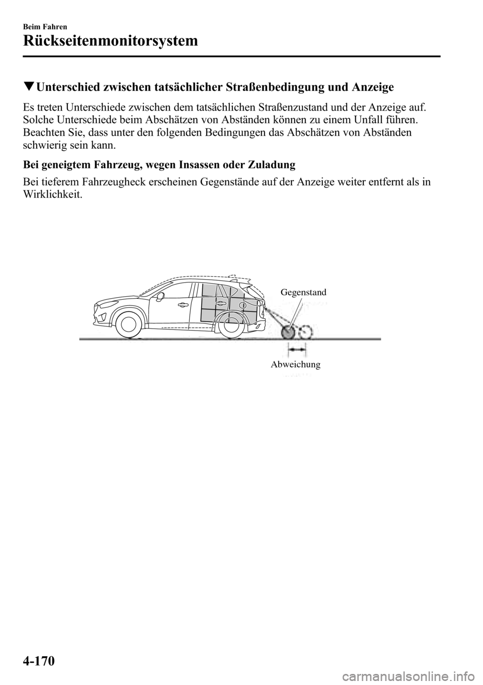 MAZDA MODEL CX-5 2013 Betriebsanleitung (in German) qUnterschied zwischen tatsächlicher Straßenbedingung und Anzeige
Es treten Unterschiede zwischen dem tatsächlichen Straßenzustand und der Anzeige auf.
Solche Unterschiede beim Abschätzen von Abst MAZDA MODEL CX-5 2013 Betriebsanleitung (in German) qUnterschied zwischen tatsächlicher Straßenbedingung und Anzeige
Es treten Unterschiede zwischen dem tatsächlichen Straßenzustand und der Anzeige auf.
Solche Unterschiede beim Abschätzen von Abst