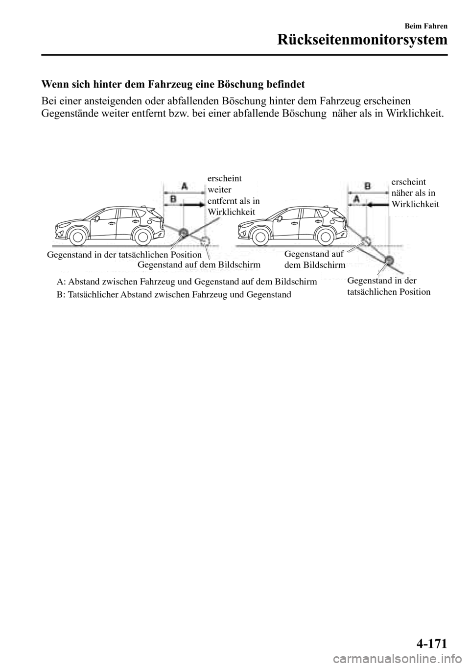 MAZDA MODEL CX-5 2013 Betriebsanleitung (in German) Wenn sich hinter dem Fahrzeug eine Böschung befindet
Bei einer ansteigenden oder abfallenden Böschung hinter dem Fahrzeug erscheinen
Gegenstände weiter entfernt bzw. bei einer abfallende Böschung MAZDA MODEL CX-5 2013 Betriebsanleitung (in German) Wenn sich hinter dem Fahrzeug eine Böschung befindet
Bei einer ansteigenden oder abfallenden Böschung hinter dem Fahrzeug erscheinen
Gegenstände weiter entfernt bzw. bei einer abfallende Böschung