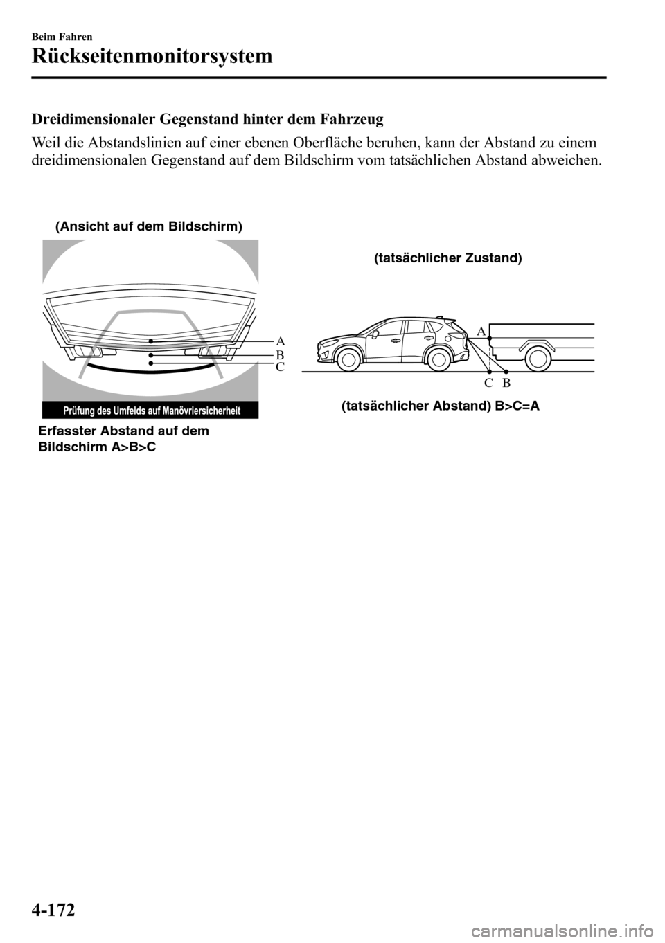 MAZDA MODEL CX-5 2013 Betriebsanleitung (in German) Dreidimensionaler Gegenstand hinter dem Fahrzeug
Weil die Abstandslinien auf einer ebenen Oberfläche beruhen, kann der Abstand zu einem
dreidimensionalen Gegenstand auf dem Bildschirm vom tatsächlic MAZDA MODEL CX-5 2013 Betriebsanleitung (in German) Dreidimensionaler Gegenstand hinter dem Fahrzeug
Weil die Abstandslinien auf einer ebenen Oberfläche beruhen, kann der Abstand zu einem
dreidimensionalen Gegenstand auf dem Bildschirm vom tatsächlic