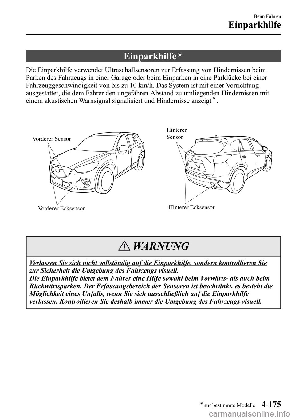 MAZDA MODEL CX-5 2013 Betriebsanleitung (in German) Einparkhilfeí
Die Einparkhilfe verwendet Ultraschallsensoren zur Erfassung von Hindernissen beim
Parken des Fahrzeugs in einer Garage oder beim Einparken in eine Parklücke bei einer
Fahrzeuggeschwin MAZDA MODEL CX-5 2013 Betriebsanleitung (in German) Einparkhilfeí
Die Einparkhilfe verwendet Ultraschallsensoren zur Erfassung von Hindernissen beim
Parken des Fahrzeugs in einer Garage oder beim Einparken in eine Parklücke bei einer
Fahrzeuggeschwin