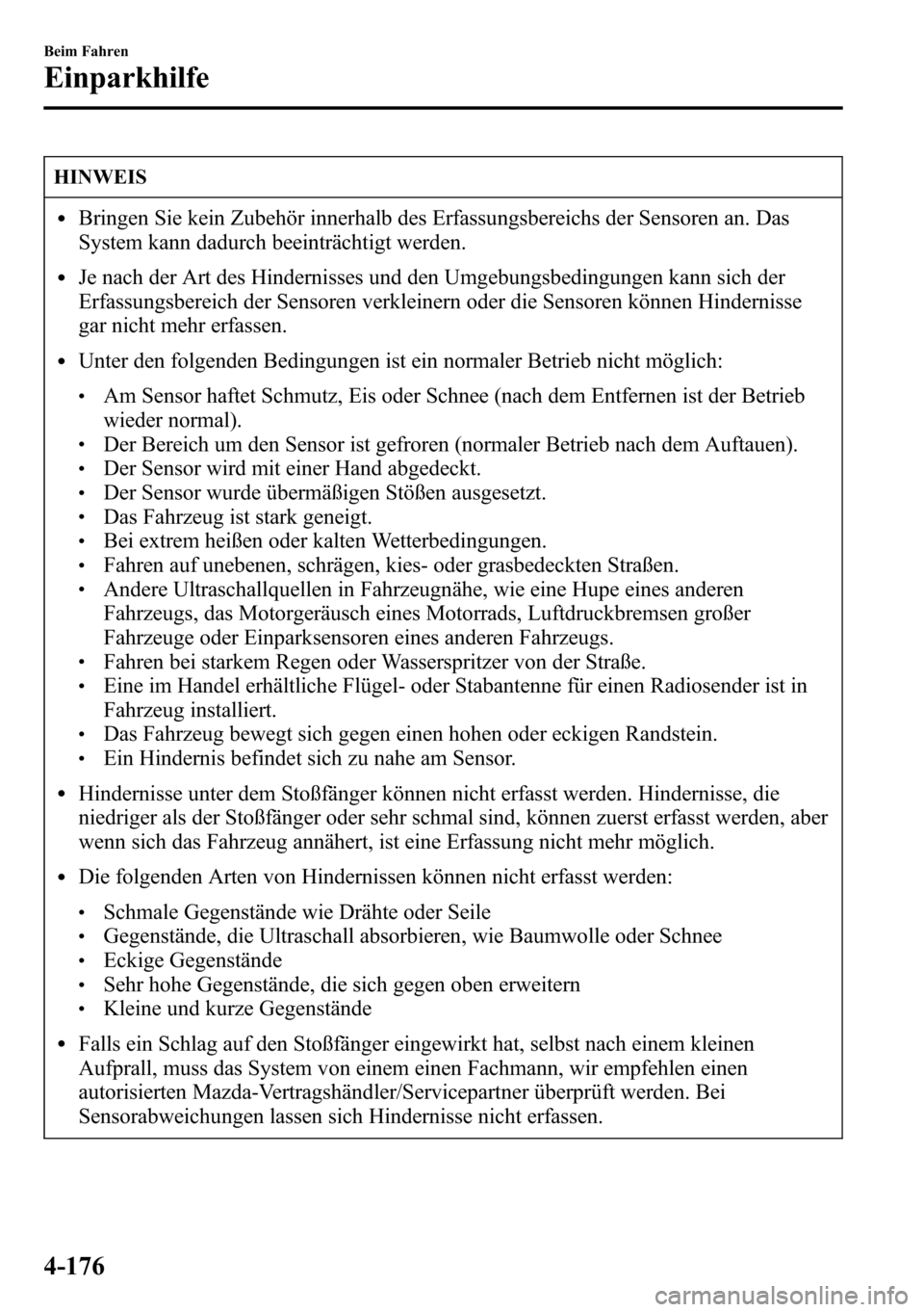 MAZDA MODEL CX-5 2013 Betriebsanleitung (in German) HINWEIS
lBringen Sie kein Zubehör innerhalb des Erfassungsbereichs der Sensoren an. Das
System kann dadurch beeinträchtigt werden.
lJe nach der Art des Hindernisses und den Umgebungsbedingungen kann MAZDA MODEL CX-5 2013 Betriebsanleitung (in German) HINWEIS
lBringen Sie kein Zubehör innerhalb des Erfassungsbereichs der Sensoren an. Das
System kann dadurch beeinträchtigt werden.
lJe nach der Art des Hindernisses und den Umgebungsbedingungen kann