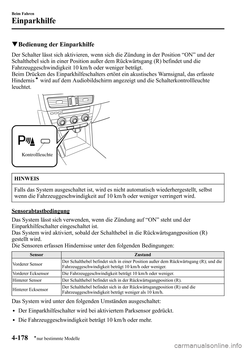 MAZDA MODEL CX-5 2013 Betriebsanleitung (in German) qBedienung der Einparkhilfe
Der Schalter lässt sich aktivieren, wenn sich die Zündung in der Position“ON”und der
Schalthebel sich in einer Position außer dem Rückwärtsgang (R) befindet und di MAZDA MODEL CX-5 2013 Betriebsanleitung (in German) qBedienung der Einparkhilfe
Der Schalter lässt sich aktivieren, wenn sich die Zündung in der Position“ON”und der
Schalthebel sich in einer Position außer dem Rückwärtsgang (R) befindet und di