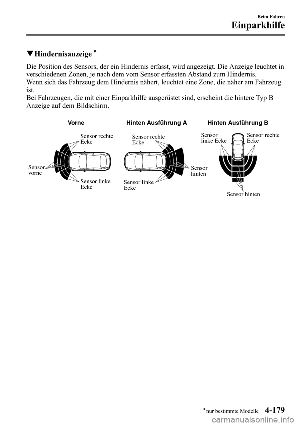 MAZDA MODEL CX-5 2013 Betriebsanleitung (in German) qHindernisanzeigeí
Die Position des Sensors, der ein Hindernis erfasst, wird angezeigt. Die Anzeige leuchtet in
verschiedenen Zonen, je nach dem vom Sensor erfassten Abstand zum Hindernis.
Wenn sich MAZDA MODEL CX-5 2013 Betriebsanleitung (in German) qHindernisanzeigeí
Die Position des Sensors, der ein Hindernis erfasst, wird angezeigt. Die Anzeige leuchtet in
verschiedenen Zonen, je nach dem vom Sensor erfassten Abstand zum Hindernis.
Wenn sich