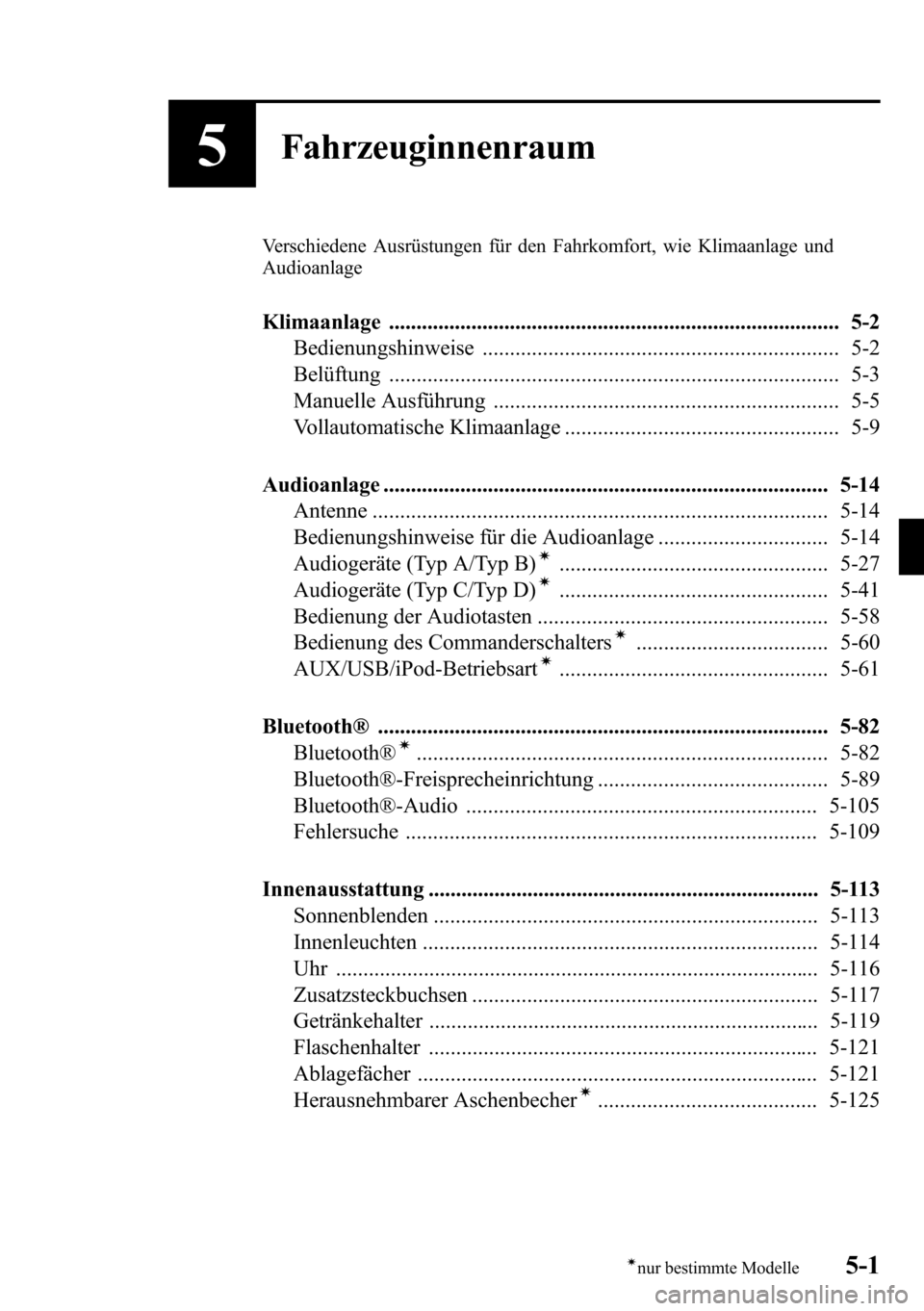 MAZDA MODEL CX-5 2013  Betriebsanleitung (in German) 5Fahrzeuginnenraum
Verschiedene Ausrüstungen für den Fahrkomfort, wie Klimaanlage und
Audioanlage
Klimaanlage .................................................................................. 5-2
B