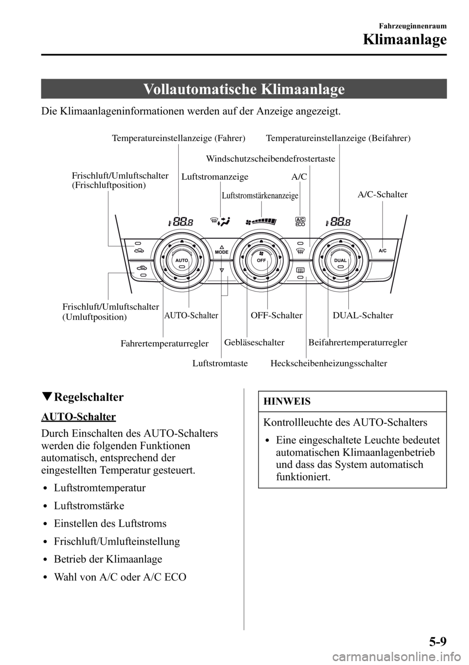 MAZDA MODEL CX-5 2013 Betriebsanleitung (in German) Vollautomatische Klimaanlage
Die Klimaanlageninformationen werden auf der Anzeige angezeigt.
Luftstromstärkenanzeige
Temperatureinstellanzeige (Fahrer)
Luftstromanzeige A/CTemperatureinstellanzeige ( MAZDA MODEL CX-5 2013 Betriebsanleitung (in German) Vollautomatische Klimaanlage
Die Klimaanlageninformationen werden auf der Anzeige angezeigt.
Luftstromstärkenanzeige
Temperatureinstellanzeige (Fahrer)
Luftstromanzeige A/CTemperatureinstellanzeige (
