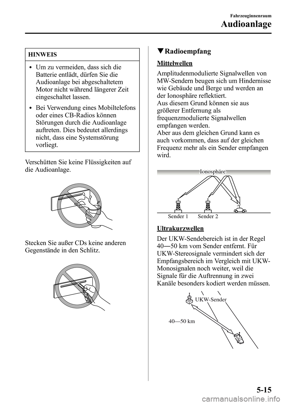 MAZDA MODEL CX-5 2013  Betriebsanleitung (in German) HINWEIS
lUm zu vermeiden, dass sich die
Batterie entlädt, dürfen Sie die
Audioanlage bei abgeschaltetem
Motor nicht während längerer Zeit
eingeschaltet lassen.
lBei Verwendung eines Mobiltelefons
