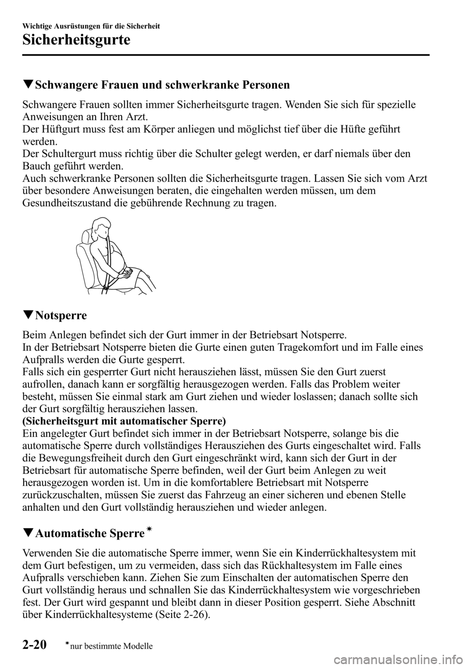 MAZDA MODEL CX-5 2013 Betriebsanleitung (in German) qSchwangere Frauen und schwerkranke Personen
Schwangere Frauen sollten immer Sicherheitsgurte tragen. Wenden Sie sich für spezielle
Anweisungen an Ihren Arzt.
Der Hüftgurt muss fest am Körper anlie MAZDA MODEL CX-5 2013 Betriebsanleitung (in German) qSchwangere Frauen und schwerkranke Personen
Schwangere Frauen sollten immer Sicherheitsgurte tragen. Wenden Sie sich für spezielle
Anweisungen an Ihren Arzt.
Der Hüftgurt muss fest am Körper anlie