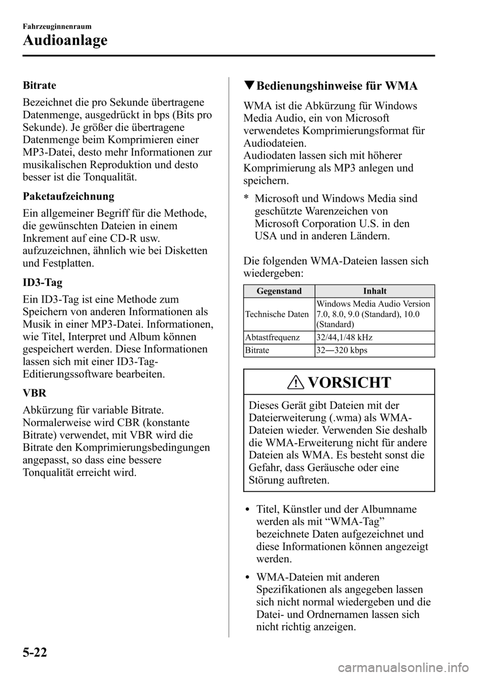MAZDA MODEL CX-5 2013 Betriebsanleitung (in German) Bitrate
Bezeichnet die pro Sekunde übertragene
Datenmenge, ausgedrückt in bps (Bits pro
Sekunde). Je größer die übertragene
Datenmenge beim Komprimieren einer
MP3-Datei, desto mehr Informationen MAZDA MODEL CX-5 2013 Betriebsanleitung (in German) Bitrate
Bezeichnet die pro Sekunde übertragene
Datenmenge, ausgedrückt in bps (Bits pro
Sekunde). Je größer die übertragene
Datenmenge beim Komprimieren einer
MP3-Datei, desto mehr Informationen
