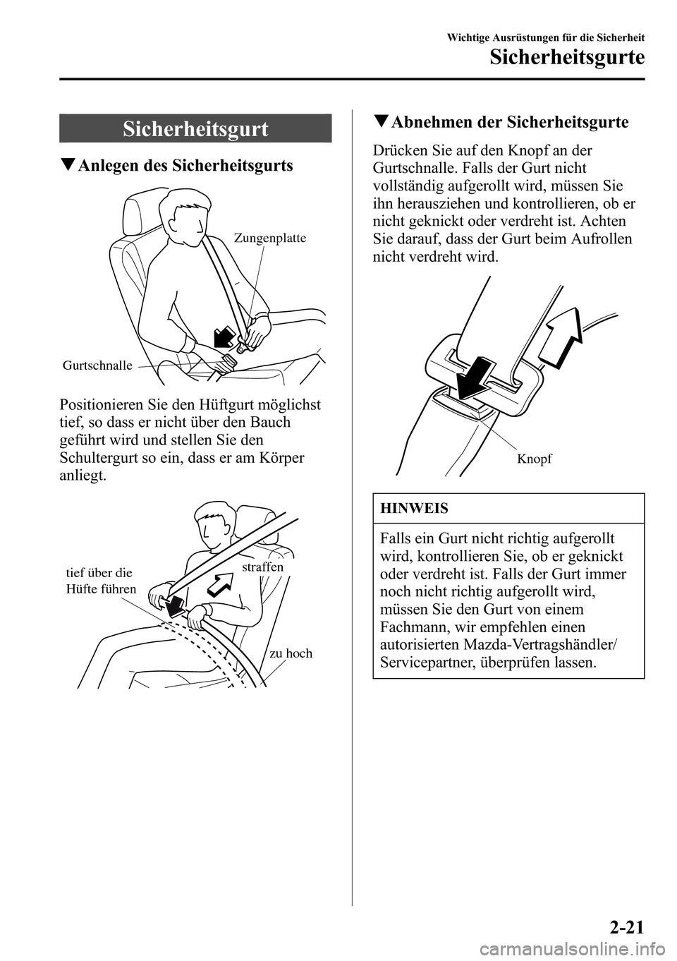MAZDA MODEL CX-5 2013  Betriebsanleitung (in German) Sicherheitsgurt
qAnlegen des Sicherheitsgurts
GurtschnalleZungenplatte
Positionieren Sie den Hüftgurt möglichst
tief, so dass er nicht über den Bauch
geführt wird und stellen Sie den
Schultergurt 