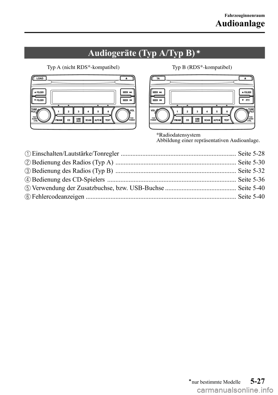 MAZDA MODEL CX-5 2013 Betriebsanleitung (in German) Audiogeräte (Typ A/Typ B)í
Typ B (RDS*-kompatibel) Typ A (nicht RDS*-kompatibel)
*Radiodatensystem
Abbildung einer repräsentativen Audioanlage.
Einschalten/Lautstärke/Tonregler ................... MAZDA MODEL CX-5 2013 Betriebsanleitung (in German) Audiogeräte (Typ A/Typ B)í
Typ B (RDS*-kompatibel) Typ A (nicht RDS*-kompatibel)
*Radiodatensystem
Abbildung einer repräsentativen Audioanlage.
Einschalten/Lautstärke/Tonregler ...................