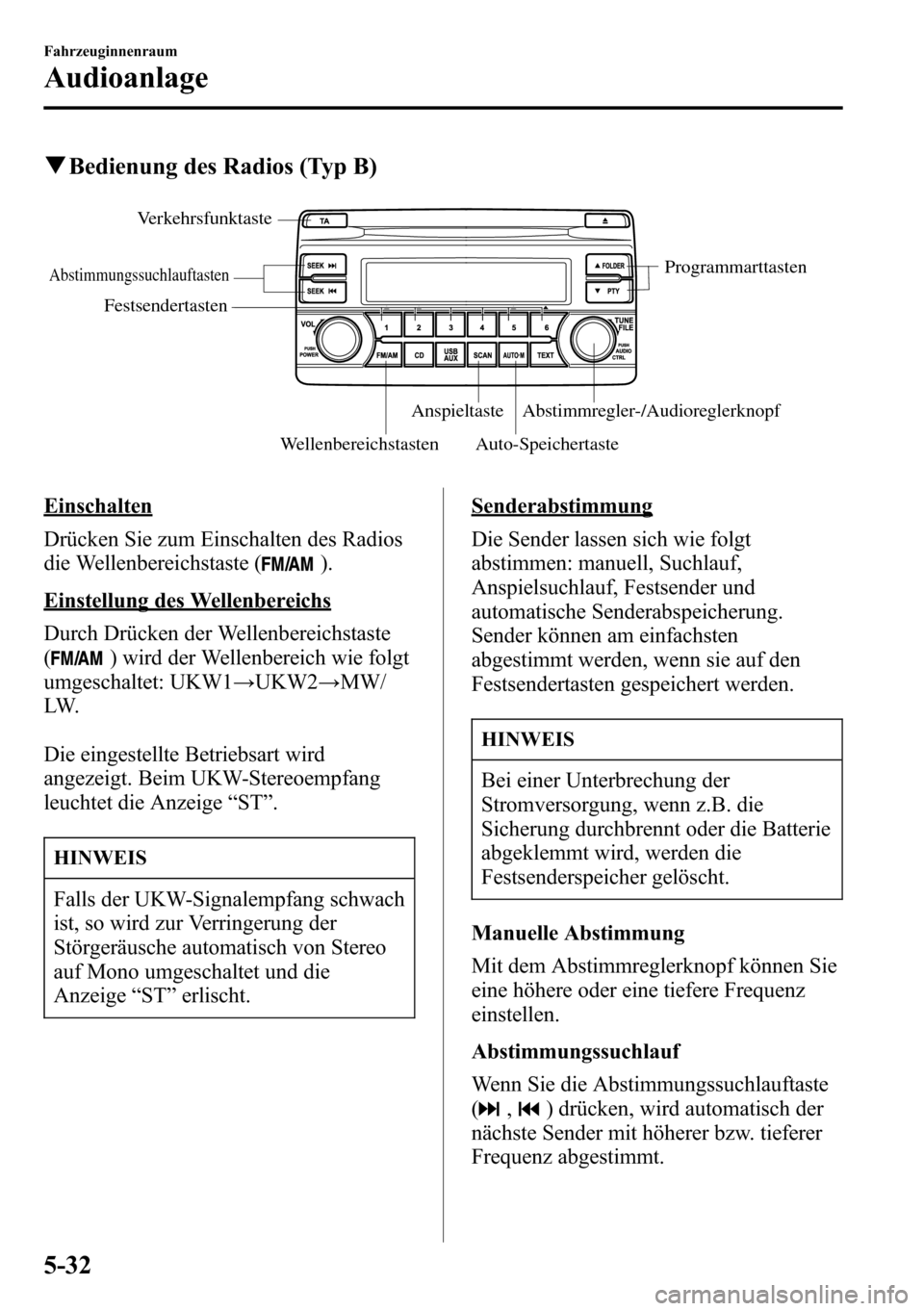 MAZDA MODEL CX-5 2013 Betriebsanleitung (in German) qBedienung des Radios (Typ B)
Verkehrsfunktaste
Abstimmungssuchlauftasten
WellenbereichstastenAnspieltaste
Auto-SpeichertasteAbstimmregler-/AudioreglerknopfProgrammarttasten
Festsendertasten
Einschalt MAZDA MODEL CX-5 2013 Betriebsanleitung (in German) qBedienung des Radios (Typ B)
Verkehrsfunktaste
Abstimmungssuchlauftasten
WellenbereichstastenAnspieltaste
Auto-SpeichertasteAbstimmregler-/AudioreglerknopfProgrammarttasten
Festsendertasten
Einschalt
