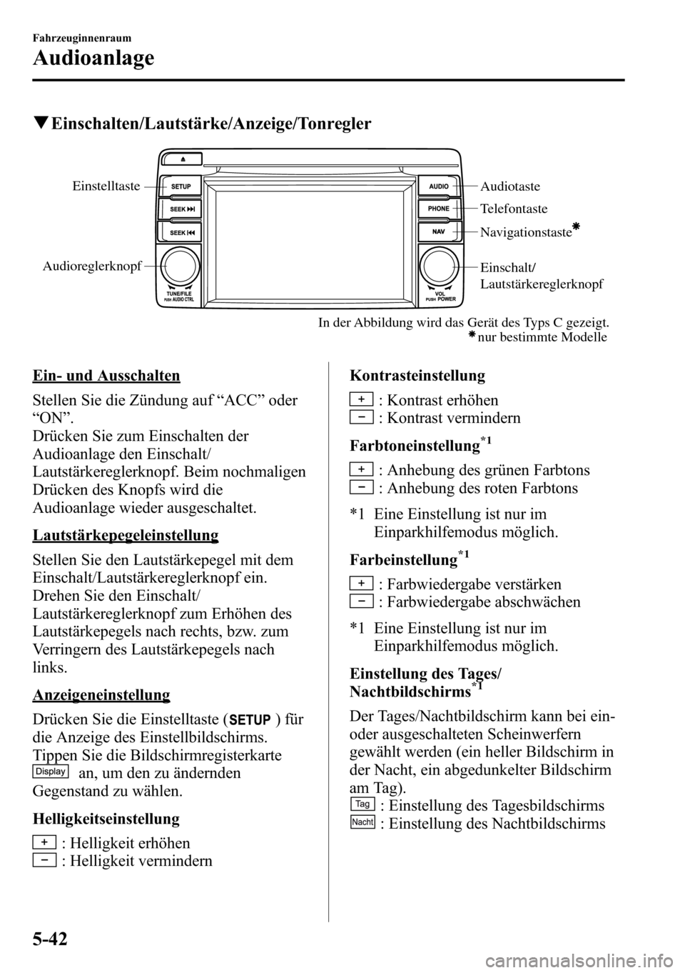 MAZDA MODEL CX-5 2013  Betriebsanleitung (in German) qEinschalten/Lautstärke/Anzeige/Tonregler
AudioreglerknopfAudiotaste
Telefontaste
Navigationstaste
Einschalt/
Lautstärkereglerknopf
Einstelltaste
In der Abbildung wird das Gerät des Typs C gezeigt.