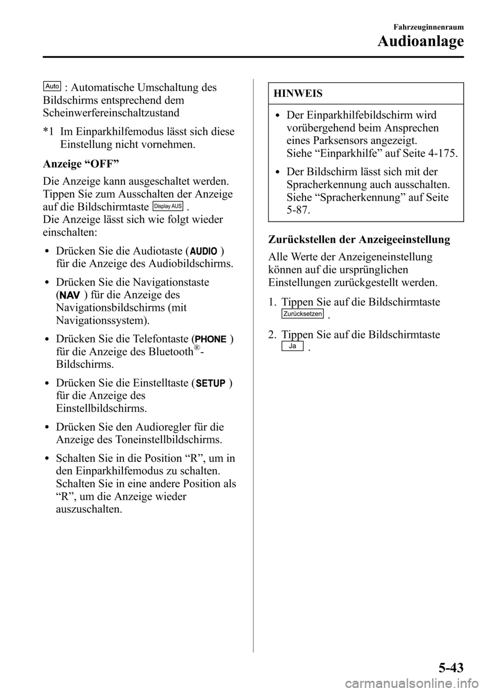MAZDA MODEL CX-5 2013 Betriebsanleitung (in German) : Automatische Umschaltung des
Bildschirms entsprechend dem
Scheinwerfereinschaltzustand
*1 Im Einparkhilfemodus lässt sich diese
Einstellung nicht vornehmen.
Anzeige“OFF”
Die Anzeige kann ausges MAZDA MODEL CX-5 2013 Betriebsanleitung (in German) : Automatische Umschaltung des
Bildschirms entsprechend dem
Scheinwerfereinschaltzustand
*1 Im Einparkhilfemodus lässt sich diese
Einstellung nicht vornehmen.
Anzeige“OFF”
Die Anzeige kann ausges