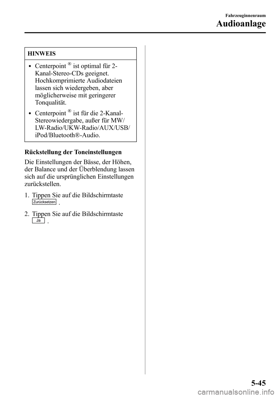 MAZDA MODEL CX-5 2013  Betriebsanleitung (in German) HINWEIS
lCenterpoint®ist optimal für 2-
Kanal-Stereo-CDs geeignet.
Hochkomprimierte Audiodateien
lassen sich wiedergeben, aber
möglicherweise mit geringerer
Tonqualität.
lCenterpoint®ist für die