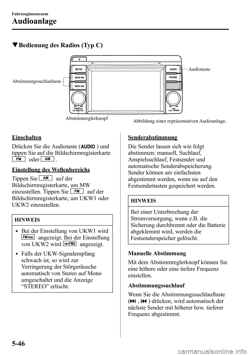 MAZDA MODEL CX-5 2013 Betriebsanleitung (in German) qBedienung des Radios (Typ C)
Abstimmreglerknopf
Audiotaste
Abstimmungssuchlauftaste
Abbildung einer repräsentativen Audioanlage.
Einschalten
Drücken Sie die Audiotaste (
) und
tippen Sie auf die Bi MAZDA MODEL CX-5 2013 Betriebsanleitung (in German) qBedienung des Radios (Typ C)
Abstimmreglerknopf
Audiotaste
Abstimmungssuchlauftaste
Abbildung einer repräsentativen Audioanlage.
Einschalten
Drücken Sie die Audiotaste (
) und
tippen Sie auf die Bi