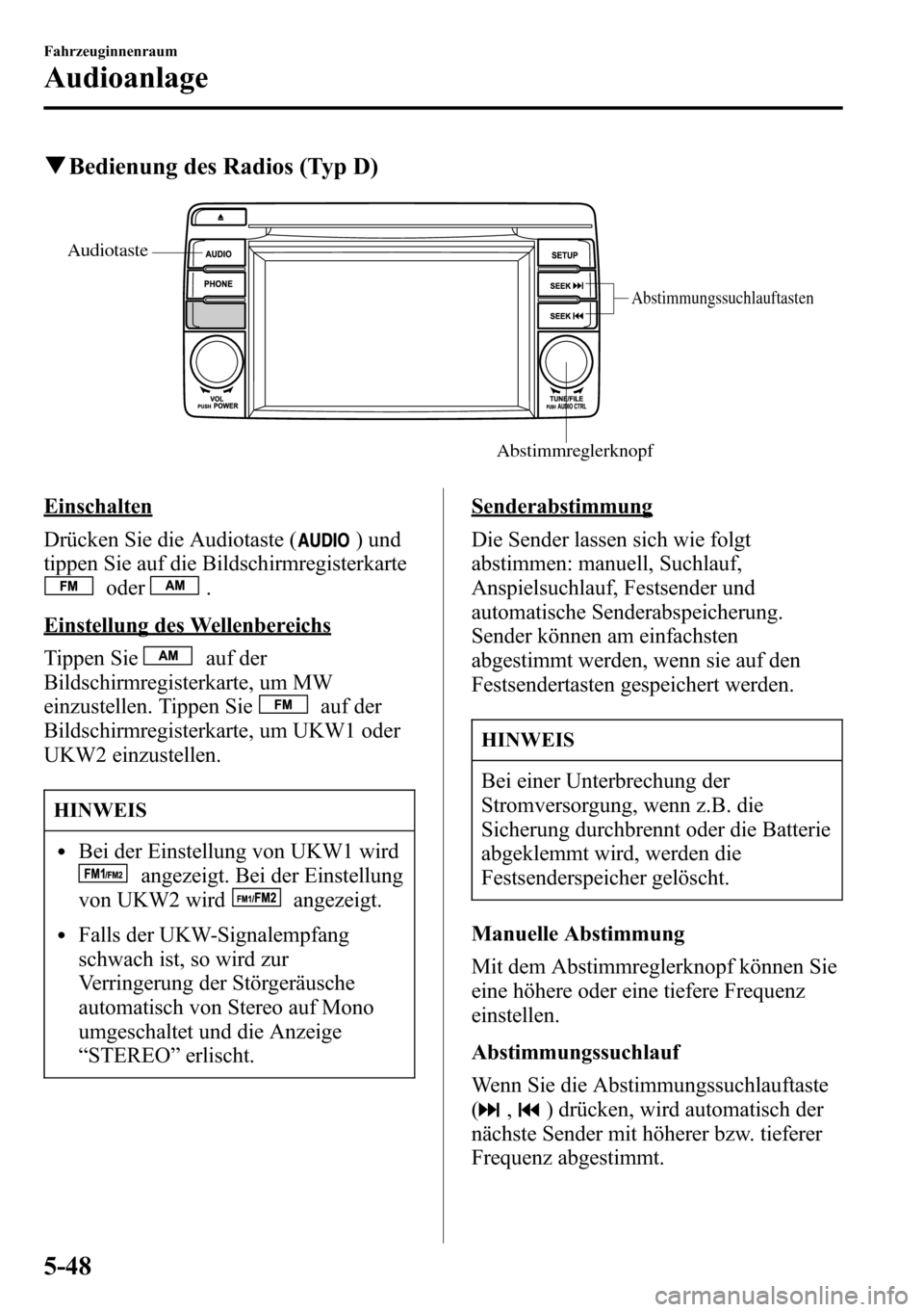 MAZDA MODEL CX-5 2013 Betriebsanleitung (in German) qBedienung des Radios (Typ D)
Abstimmungssuchlauftasten
Abstimmreglerknopf Audiotaste
Einschalten
Drücken Sie die Audiotaste (
) und
tippen Sie auf die Bildschirmregisterkarte
oder.
Einstellung des W MAZDA MODEL CX-5 2013 Betriebsanleitung (in German) qBedienung des Radios (Typ D)
Abstimmungssuchlauftasten
Abstimmreglerknopf Audiotaste
Einschalten
Drücken Sie die Audiotaste (
) und
tippen Sie auf die Bildschirmregisterkarte
oder.
Einstellung des W
