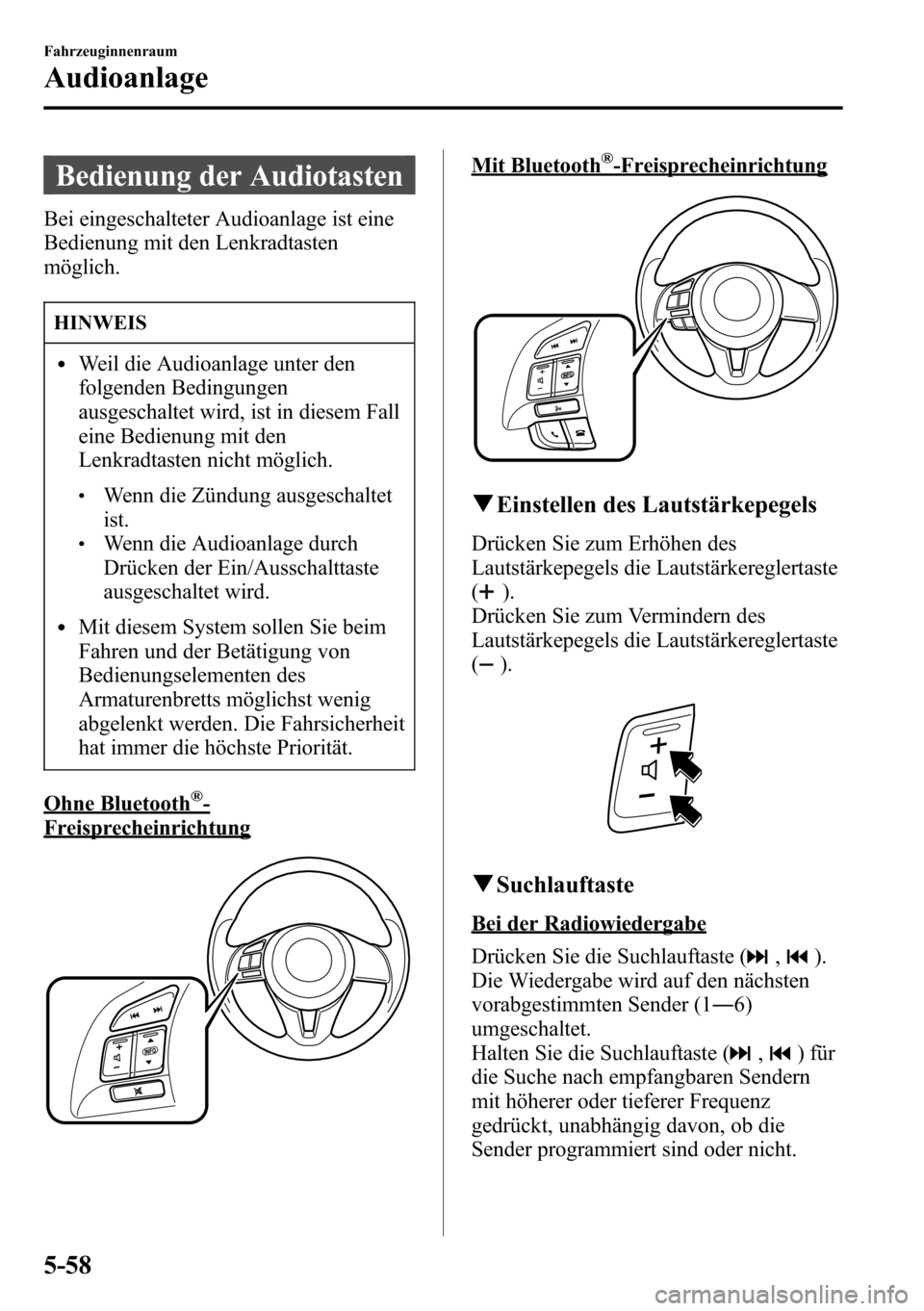 MAZDA MODEL CX-5 2013 Betriebsanleitung (in German) Bedienung der Audiotasten
Bei eingeschalteter Audioanlage ist eine
Bedienung mit den Lenkradtasten
möglich.
HINWEIS
lWeil die Audioanlage unter den
folgenden Bedingungen
ausgeschaltet wird, ist in di MAZDA MODEL CX-5 2013 Betriebsanleitung (in German) Bedienung der Audiotasten
Bei eingeschalteter Audioanlage ist eine
Bedienung mit den Lenkradtasten
möglich.
HINWEIS
lWeil die Audioanlage unter den
folgenden Bedingungen
ausgeschaltet wird, ist in di