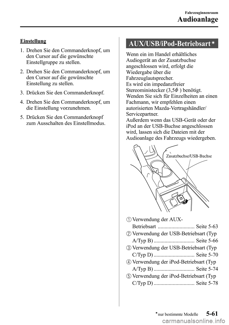 MAZDA MODEL CX-5 2013 Betriebsanleitung (in German) Einstellung
1. Drehen Sie den Commanderknopf, um
den Cursor auf die gewünschte
Einstellgruppe zu stellen.
2. Drehen Sie den Commanderknopf, um
den Cursor auf die gewünschte
Einstellung zu stellen.
3 MAZDA MODEL CX-5 2013 Betriebsanleitung (in German) Einstellung
1. Drehen Sie den Commanderknopf, um
den Cursor auf die gewünschte
Einstellgruppe zu stellen.
2. Drehen Sie den Commanderknopf, um
den Cursor auf die gewünschte
Einstellung zu stellen.
3