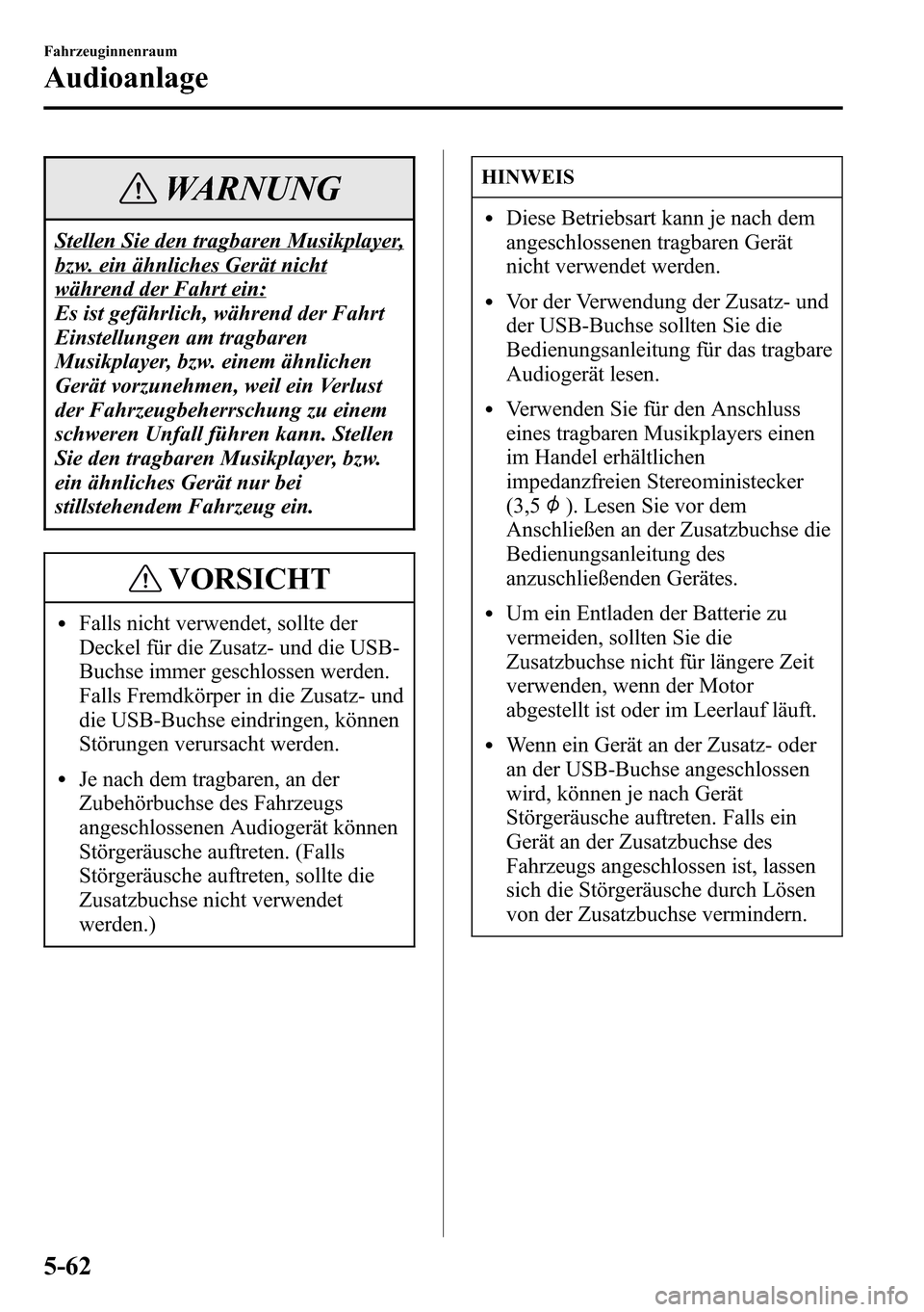MAZDA MODEL CX-5 2013 Betriebsanleitung (in German) WARNUNG
Stellen Sie den tragbaren Musikplayer,
bzw. ein ähnliches Gerät nicht
während der Fahrt ein:
Es ist gefährlich, während der Fahrt
Einstellungen am tragbaren
Musikplayer, bzw. einem ähnli MAZDA MODEL CX-5 2013 Betriebsanleitung (in German) WARNUNG
Stellen Sie den tragbaren Musikplayer,
bzw. ein ähnliches Gerät nicht
während der Fahrt ein:
Es ist gefährlich, während der Fahrt
Einstellungen am tragbaren
Musikplayer, bzw. einem ähnli