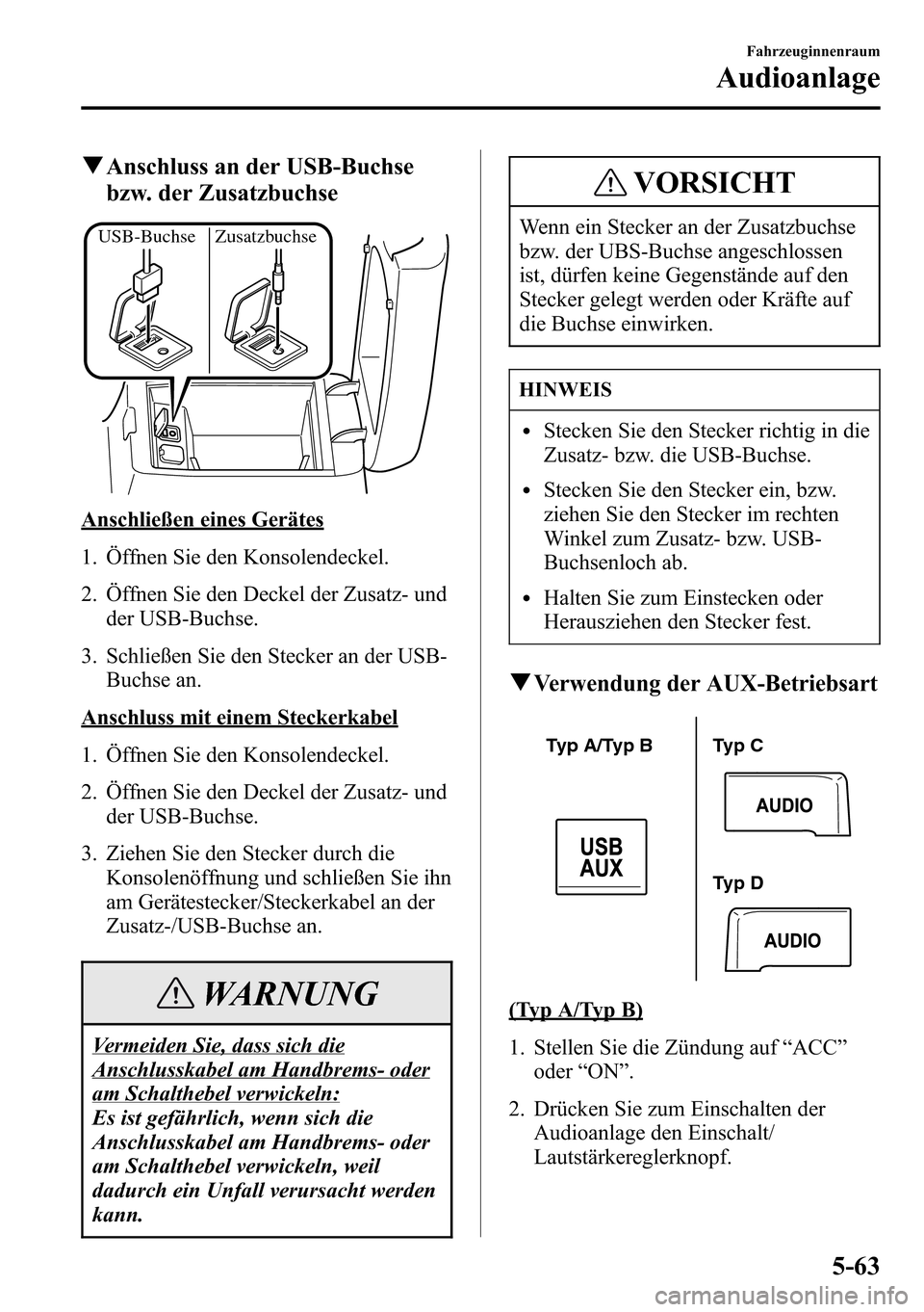 MAZDA MODEL CX-5 2013 Betriebsanleitung (in German) qAnschluss an der USB-Buchse
bzw. der Zusatzbuchse
USB-Buchse Zusatzbuchse
Anschließen eines Gerätes
1. Öffnen Sie den Konsolendeckel.
2. Öffnen Sie den Deckel der Zusatz- und
der USB-Buchse.
3. S MAZDA MODEL CX-5 2013 Betriebsanleitung (in German) qAnschluss an der USB-Buchse
bzw. der Zusatzbuchse
USB-Buchse Zusatzbuchse
Anschließen eines Gerätes
1. Öffnen Sie den Konsolendeckel.
2. Öffnen Sie den Deckel der Zusatz- und
der USB-Buchse.
3. S