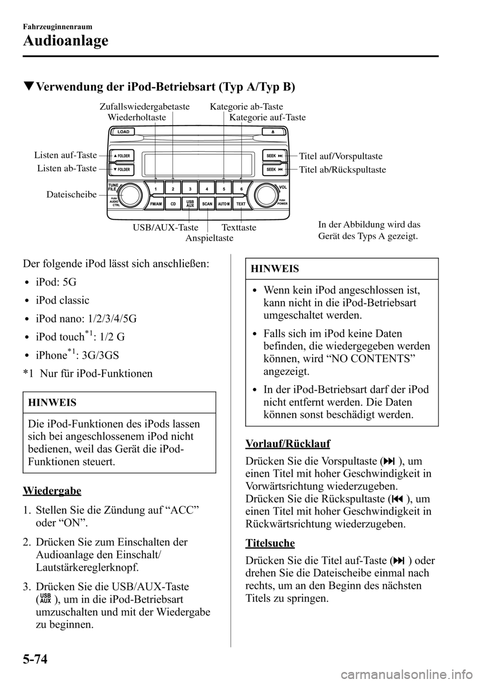 MAZDA MODEL CX-5 2013  Betriebsanleitung (in German) qVerwendung der iPod-Betriebsart (Typ A/Typ B)
Dateischeibe
Anspieltaste
Zufallswiedergabetaste
WiederholtasteKategorie ab-TasteKategorie auf-Taste
USB/AUX-Taste
Texttaste
Listen ab-Taste Listen auf-T