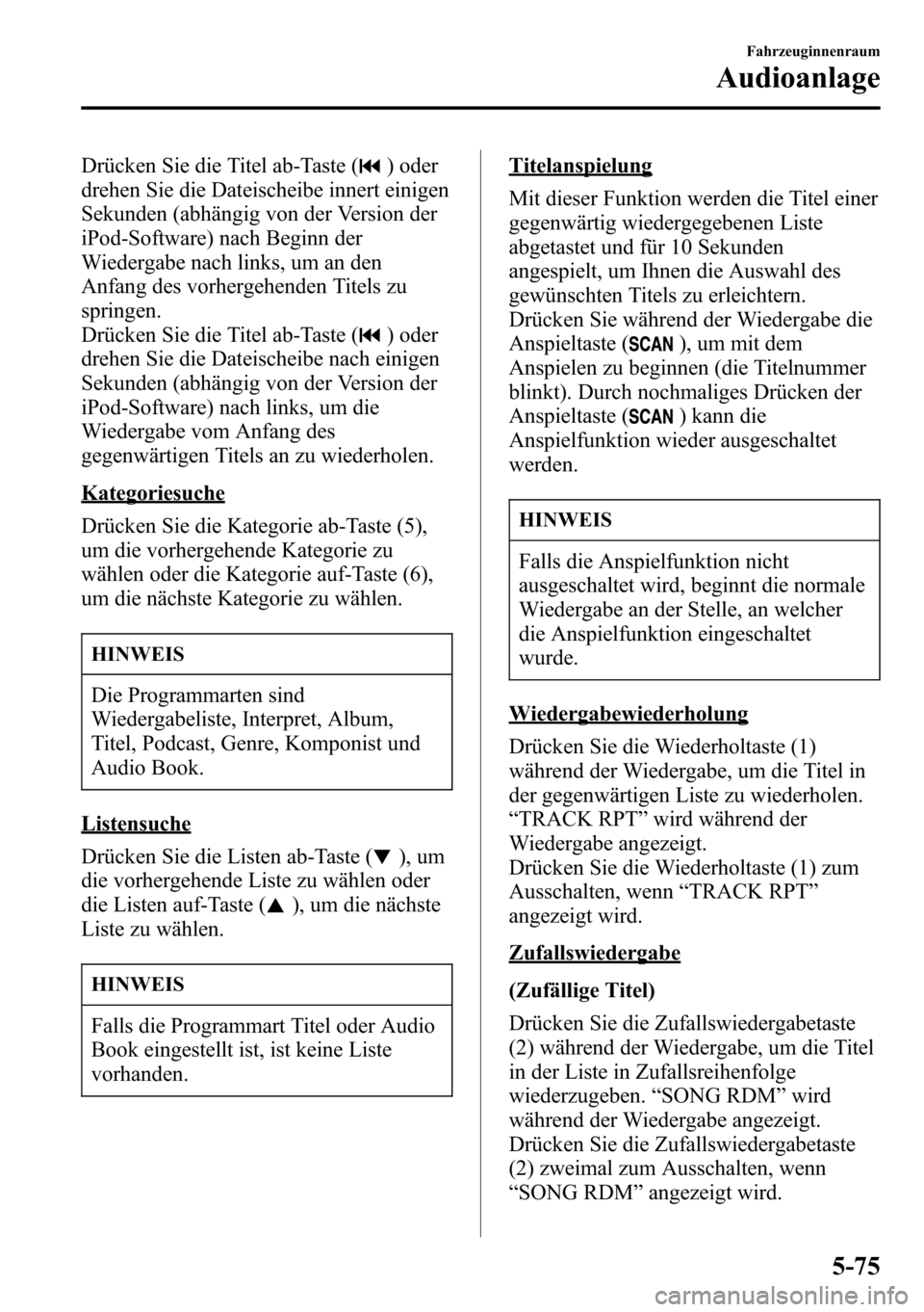 MAZDA MODEL CX-5 2013  Betriebsanleitung (in German) Drücken Sie die Titel ab-Taste () oder
drehen Sie die Dateischeibe innert einigen
Sekunden (abhängig von der Version der
iPod-Software) nach Beginn der
Wiedergabe nach links, um an den
Anfang des vo