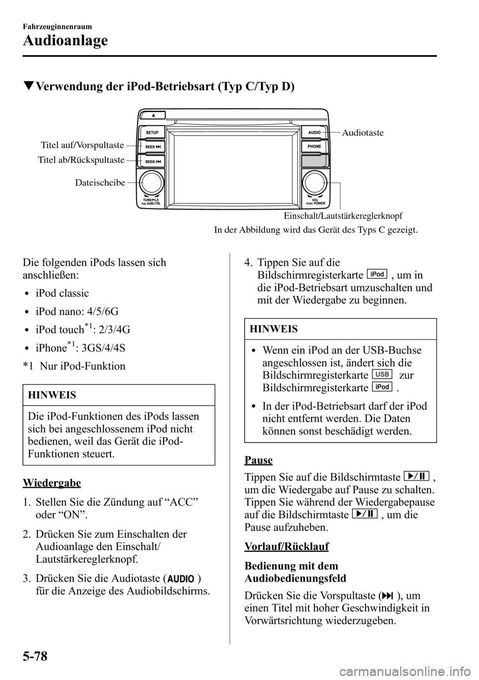 MAZDA MODEL CX-5 2013  Betriebsanleitung (in German) qVerwendung der iPod-Betriebsart (Typ C/Typ D)
DateischeibeAudiotaste
Einschalt/Lautstärkereglerknopf
Titel auf/Vorspultaste
Titel ab/Rückspultaste
In der Abbildung wird das Gerät des Typs C gezeig