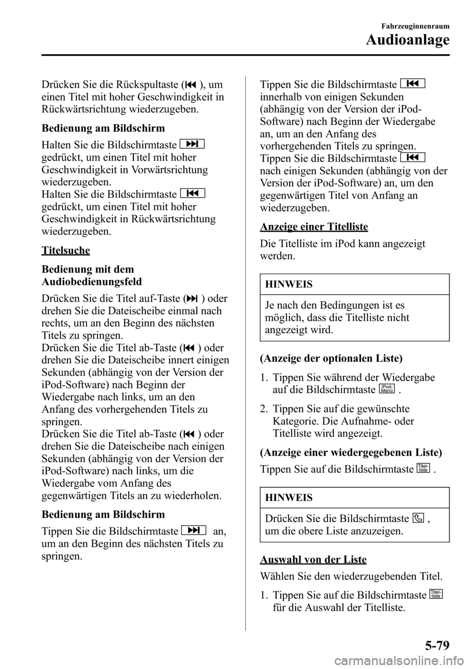 MAZDA MODEL CX-5 2013 Betriebsanleitung (in German) Drücken Sie die Rückspultaste (), um
einen Titel mit hoher Geschwindigkeit in
Rückwärtsrichtung wiederzugeben.
Bedienung am Bildschirm
Halten Sie die Bildschirmtaste
gedrückt, um einen Titel mit MAZDA MODEL CX-5 2013 Betriebsanleitung (in German) Drücken Sie die Rückspultaste (), um
einen Titel mit hoher Geschwindigkeit in
Rückwärtsrichtung wiederzugeben.
Bedienung am Bildschirm
Halten Sie die Bildschirmtaste
gedrückt, um einen Titel mit