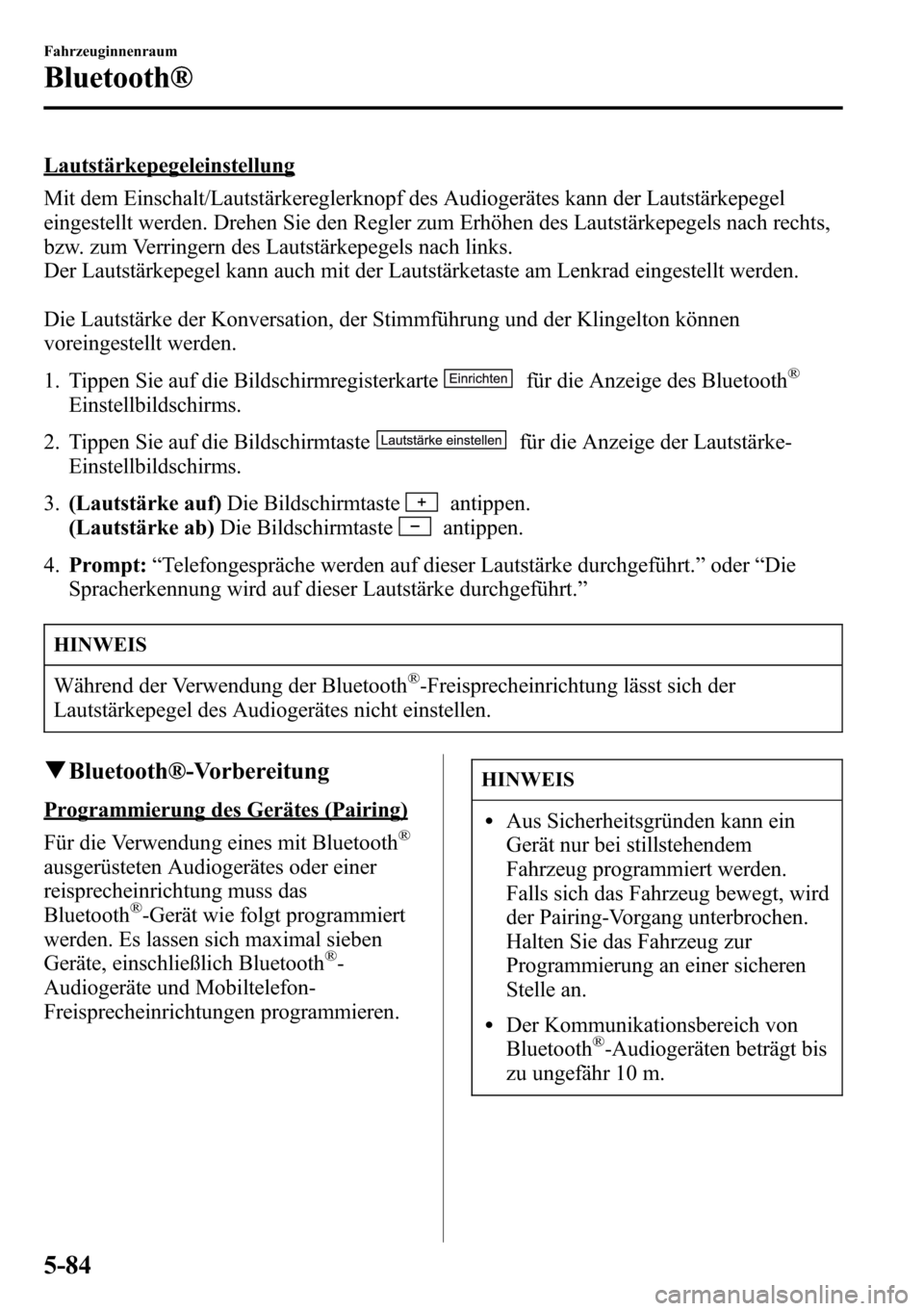 MAZDA MODEL CX-5 2013 Betriebsanleitung (in German) Lautstärkepegeleinstellung
Mit dem Einschalt/Lautstärkereglerknopf des Audiogerätes kann der Lautstärkepegel
eingestellt werden. Drehen Sie den Regler zum Erhöhen des Lautstärkepegels nach recht MAZDA MODEL CX-5 2013 Betriebsanleitung (in German) Lautstärkepegeleinstellung
Mit dem Einschalt/Lautstärkereglerknopf des Audiogerätes kann der Lautstärkepegel
eingestellt werden. Drehen Sie den Regler zum Erhöhen des Lautstärkepegels nach recht