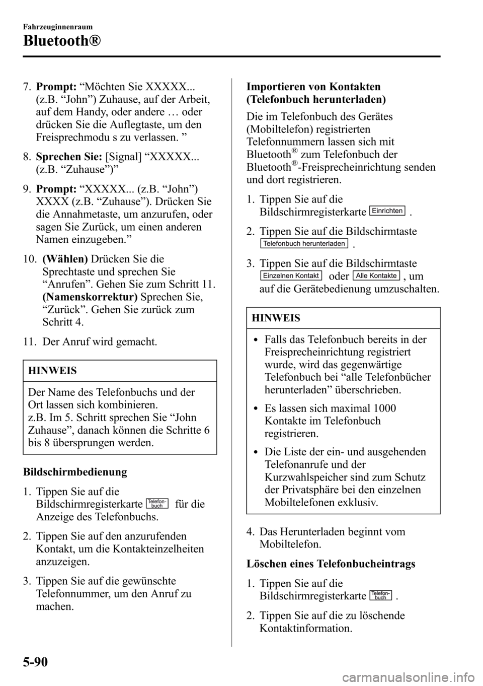 MAZDA MODEL CX-5 2013 Betriebsanleitung (in German) 7.Prompt:“Möchten Sie XXXXX...
(z.B.“John”) Zuhause, auf der Arbeit,
auf dem Handy, oder andere…oder
drücken Sie die Auflegtaste, um den
Freisprechmodu s zu verlassen.”
8.Sprechen Sie:[Sig MAZDA MODEL CX-5 2013 Betriebsanleitung (in German) 7.Prompt:“Möchten Sie XXXXX...
(z.B.“John”) Zuhause, auf der Arbeit,
auf dem Handy, oder andere…oder
drücken Sie die Auflegtaste, um den
Freisprechmodu s zu verlassen.”
8.Sprechen Sie:[Sig