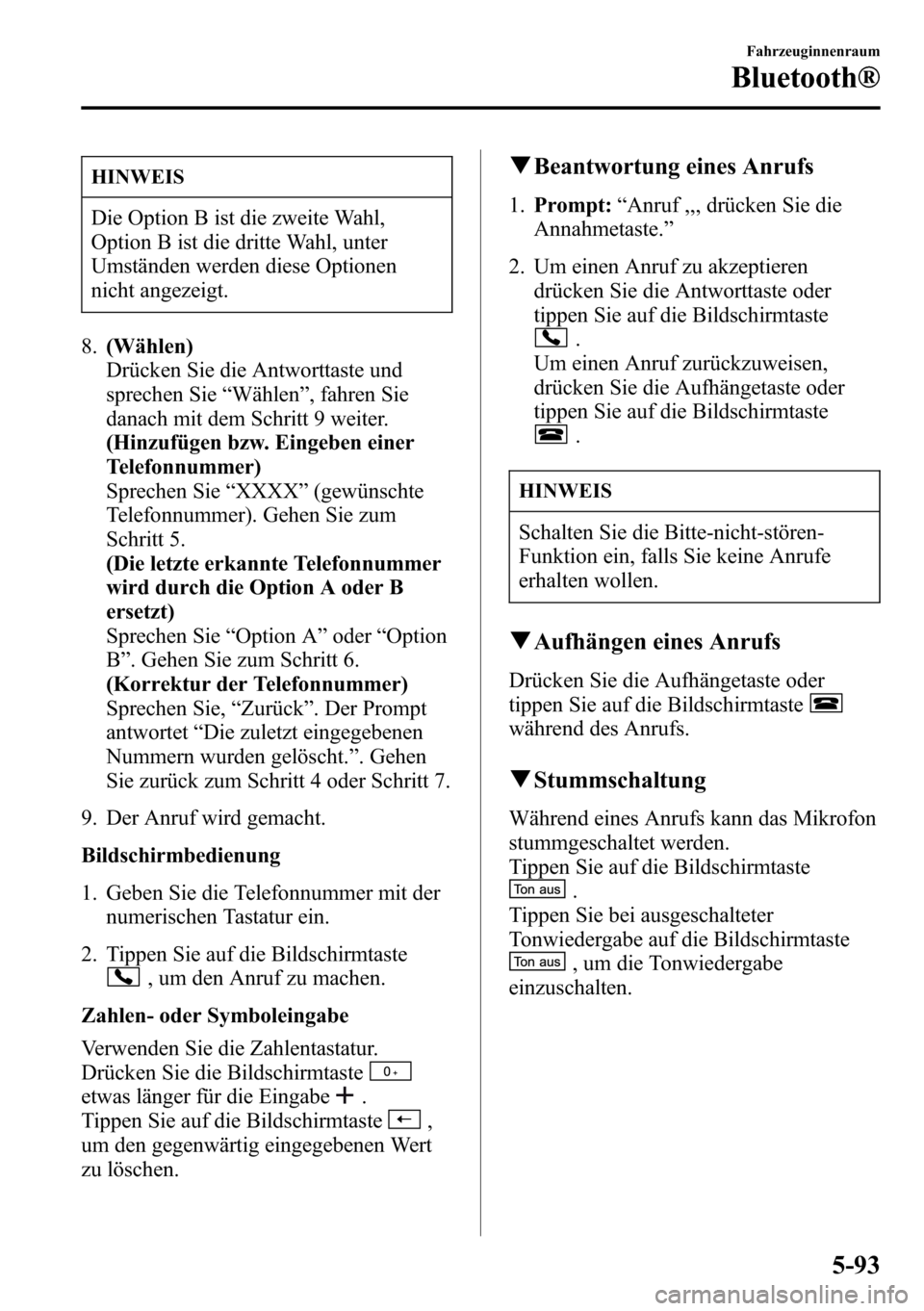 MAZDA MODEL CX-5 2013 Betriebsanleitung (in German) HINWEIS
Die Option B ist die zweite Wahl,
Option B ist die dritte Wahl, unter
Umständen werden diese Optionen
nicht angezeigt.
8.(Wählen)
Drücken Sie die Antworttaste und
sprechen Sie“Wählen”, MAZDA MODEL CX-5 2013 Betriebsanleitung (in German) HINWEIS
Die Option B ist die zweite Wahl,
Option B ist die dritte Wahl, unter
Umständen werden diese Optionen
nicht angezeigt.
8.(Wählen)
Drücken Sie die Antworttaste und
sprechen Sie“Wählen”,