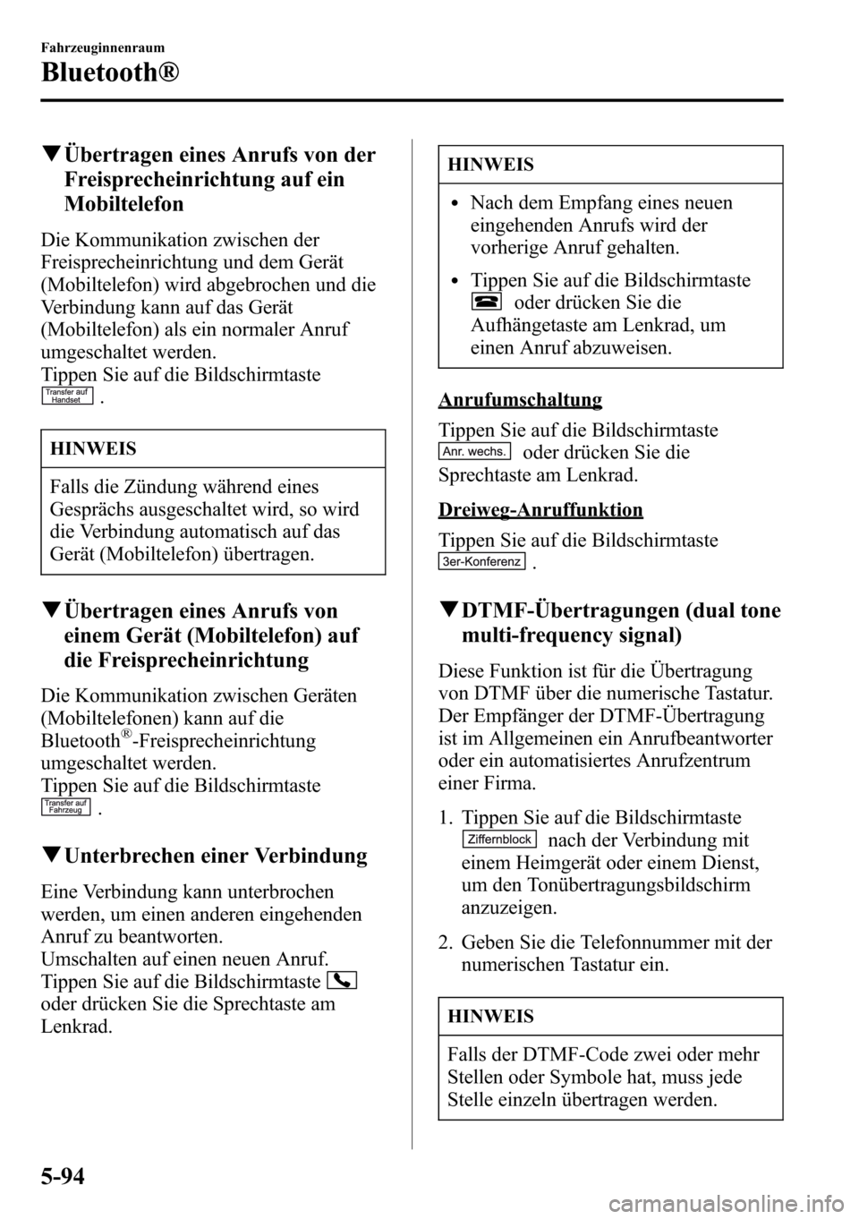 MAZDA MODEL CX-5 2013 Betriebsanleitung (in German) qÜbertragen eines Anrufs von der
Freisprecheinrichtung auf ein
Mobiltelefon
Die Kommunikation zwischen der
Freisprecheinrichtung und dem Gerät
(Mobiltelefon) wird abgebrochen und die
Verbindung kann MAZDA MODEL CX-5 2013 Betriebsanleitung (in German) qÜbertragen eines Anrufs von der
Freisprecheinrichtung auf ein
Mobiltelefon
Die Kommunikation zwischen der
Freisprecheinrichtung und dem Gerät
(Mobiltelefon) wird abgebrochen und die
Verbindung kann