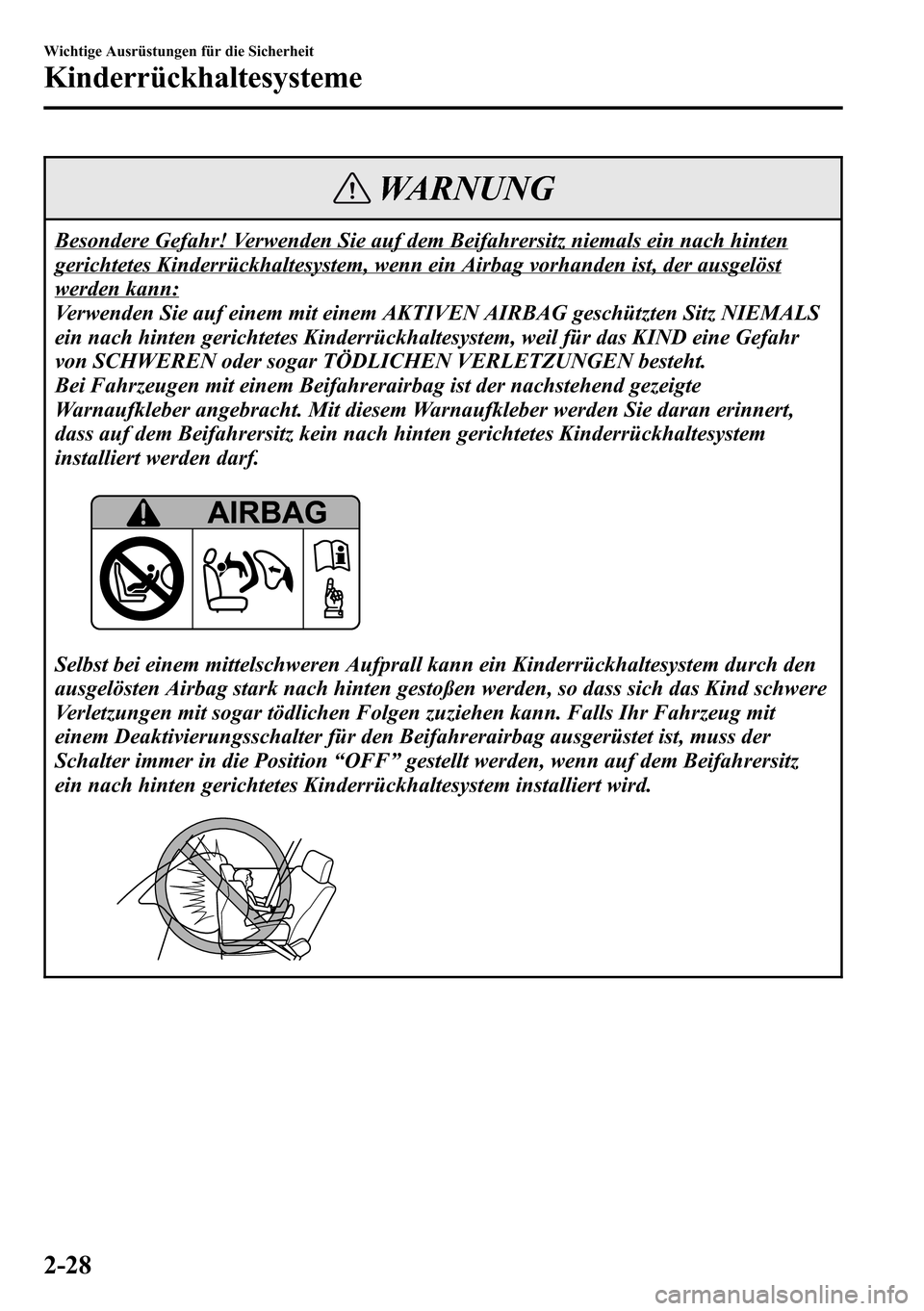 MAZDA MODEL CX-5 2013  Betriebsanleitung (in German) WARNUNG
Besondere Gefahr! Verwenden Sie auf dem Beifahrersitz niemals ein nach hinten
gerichtetes Kinderrückhaltesystem, wenn ein Airbag vorhanden ist, der ausgelöst
werden kann:
Verwenden Sie auf e
