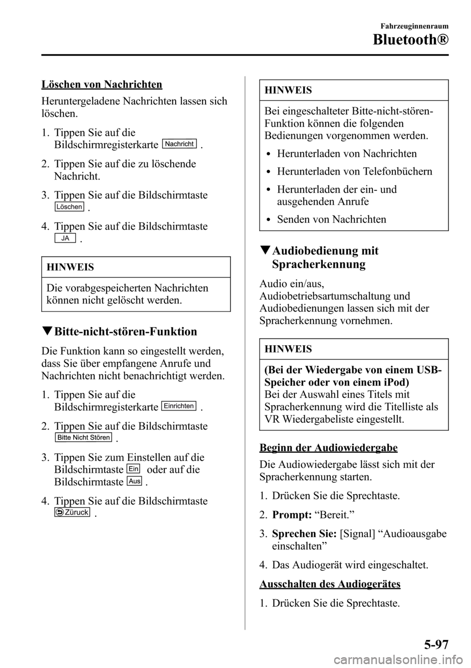 MAZDA MODEL CX-5 2013 Betriebsanleitung (in German) Löschen von Nachrichten
Heruntergeladene Nachrichten lassen sich
löschen.
1. Tippen Sie auf die
Bildschirmregisterkarte
.
2. Tippen Sie auf die zu löschende
Nachricht.
3. Tippen Sie auf die Bildsch MAZDA MODEL CX-5 2013 Betriebsanleitung (in German) Löschen von Nachrichten
Heruntergeladene Nachrichten lassen sich
löschen.
1. Tippen Sie auf die
Bildschirmregisterkarte
.
2. Tippen Sie auf die zu löschende
Nachricht.
3. Tippen Sie auf die Bildsch