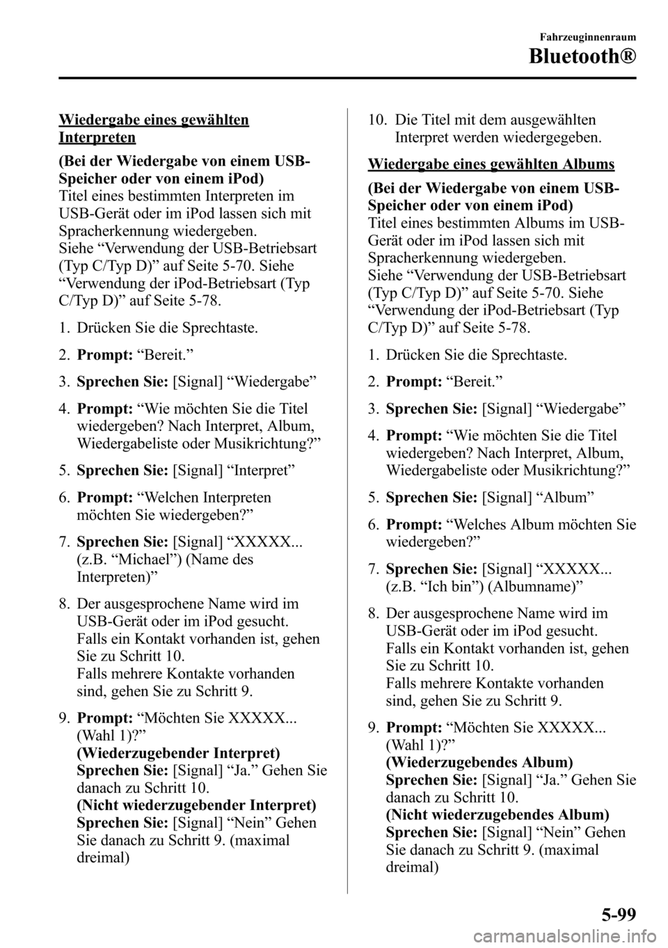 MAZDA MODEL CX-5 2013 Betriebsanleitung (in German) Wiedergabe eines gewählten
Interpreten
(Bei der Wiedergabe von einem USB-
Speicher oder von einem iPod)
Titel eines bestimmten Interpreten im
USB-Gerät oder im iPod lassen sich mit
Spracherkennung w MAZDA MODEL CX-5 2013 Betriebsanleitung (in German) Wiedergabe eines gewählten
Interpreten
(Bei der Wiedergabe von einem USB-
Speicher oder von einem iPod)
Titel eines bestimmten Interpreten im
USB-Gerät oder im iPod lassen sich mit
Spracherkennung w