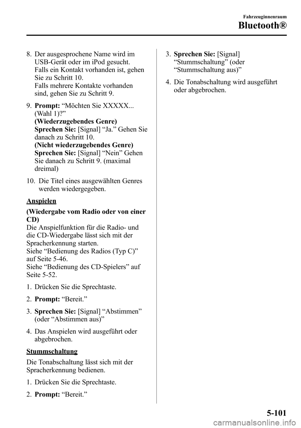 MAZDA MODEL CX-5 2013 Betriebsanleitung (in German) 8. Der ausgesprochene Name wird im
USB-Gerät oder im iPod gesucht.
Falls ein Kontakt vorhanden ist, gehen
Sie zu Schritt 10.
Falls mehrere Kontakte vorhanden
sind, gehen Sie zu Schritt 9.
9.Prompt: MAZDA MODEL CX-5 2013 Betriebsanleitung (in German) 8. Der ausgesprochene Name wird im
USB-Gerät oder im iPod gesucht.
Falls ein Kontakt vorhanden ist, gehen
Sie zu Schritt 10.
Falls mehrere Kontakte vorhanden
sind, gehen Sie zu Schritt 9.
9.Prompt: