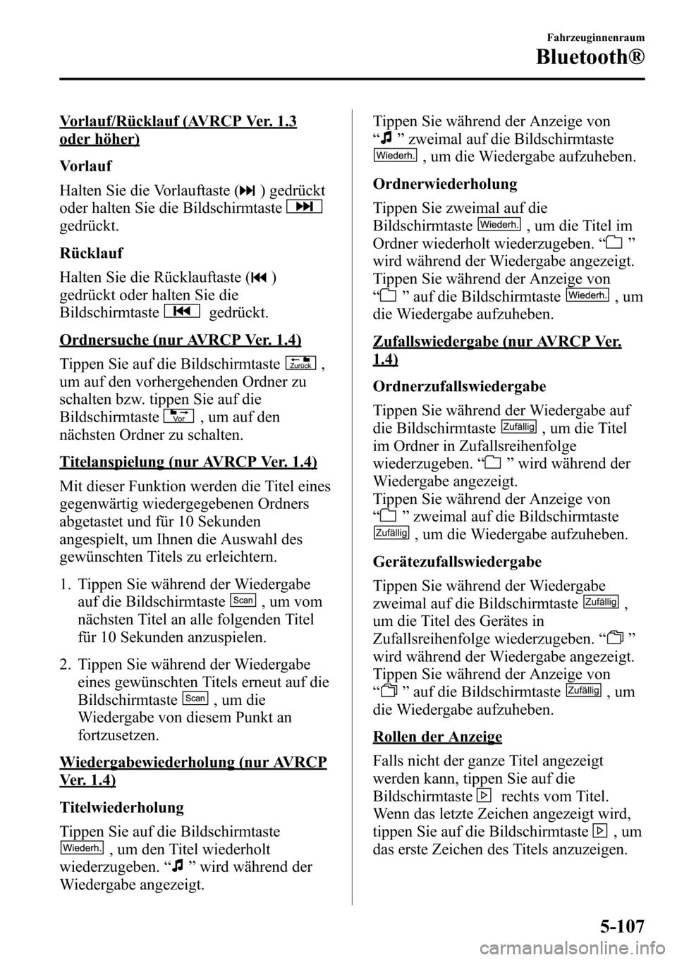 MAZDA MODEL CX-5 2013  Betriebsanleitung (in German) Vorlauf/Rücklauf (AVRCP Ver. 1.3
oder höher)
Vorlauf
Halten Sie die Vorlauftaste (
) gedrückt
oder halten Sie die Bildschirmtaste
gedrückt.
Rücklauf
Halten Sie die Rücklauftaste (
)
gedrückt od