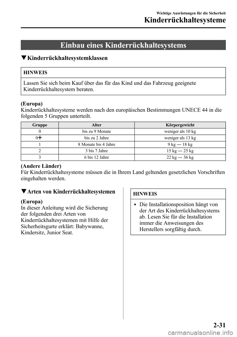 MAZDA MODEL CX-5 2013  Betriebsanleitung (in German) Einbau eines Kinderrückhaltesystems
qKinderrückhaltesystemklassen
HINWEIS
Lassen Sie sich beim Kauf über das für das Kind und das Fahrzeug geeignete
Kinderrückhaltesystem beraten.
(Europa)
Kinder