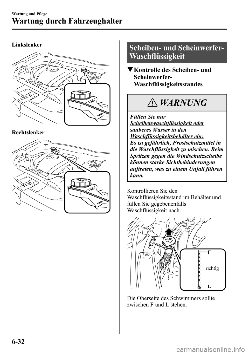 MAZDA MODEL CX-5 2013 Betriebsanleitung (in German) Linkslenker
Rechtslenker
Scheiben- und Scheinwerfer-
Waschflüssigkeit
qKontrolle des Scheiben- und
Scheinwerfer-
Waschflüssigkeitsstandes
WARNUNG
Füllen Sie nur
Scheibenwaschflüssigkeit oder
saube MAZDA MODEL CX-5 2013 Betriebsanleitung (in German) Linkslenker
Rechtslenker
Scheiben- und Scheinwerfer-
Waschflüssigkeit
qKontrolle des Scheiben- und
Scheinwerfer-
Waschflüssigkeitsstandes
WARNUNG
Füllen Sie nur
Scheibenwaschflüssigkeit oder
saube